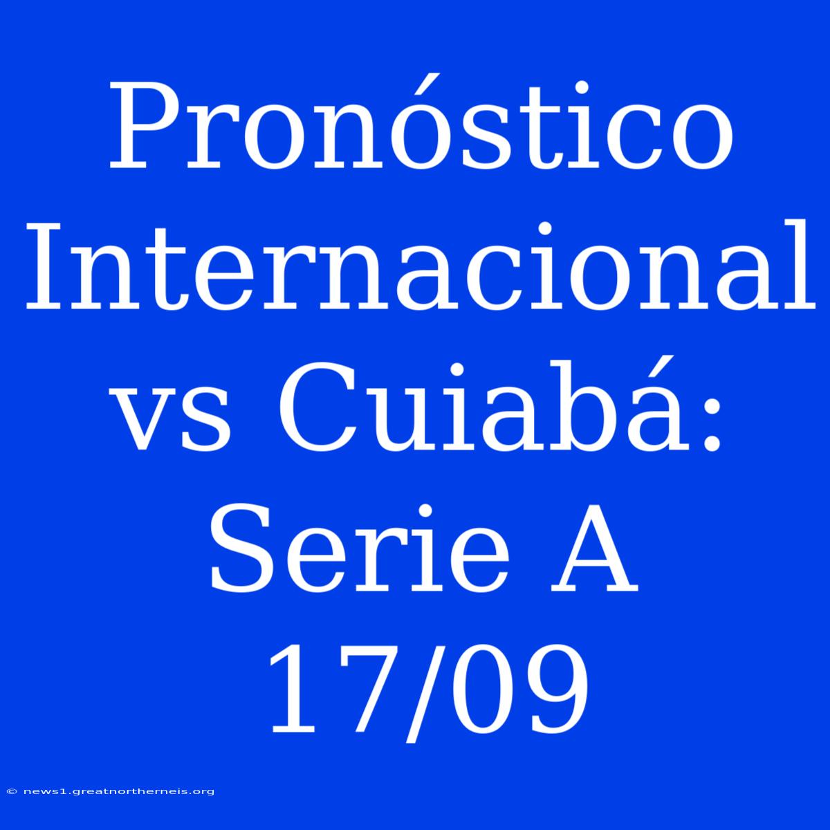 Pronóstico Internacional Vs Cuiabá: Serie A 17/09