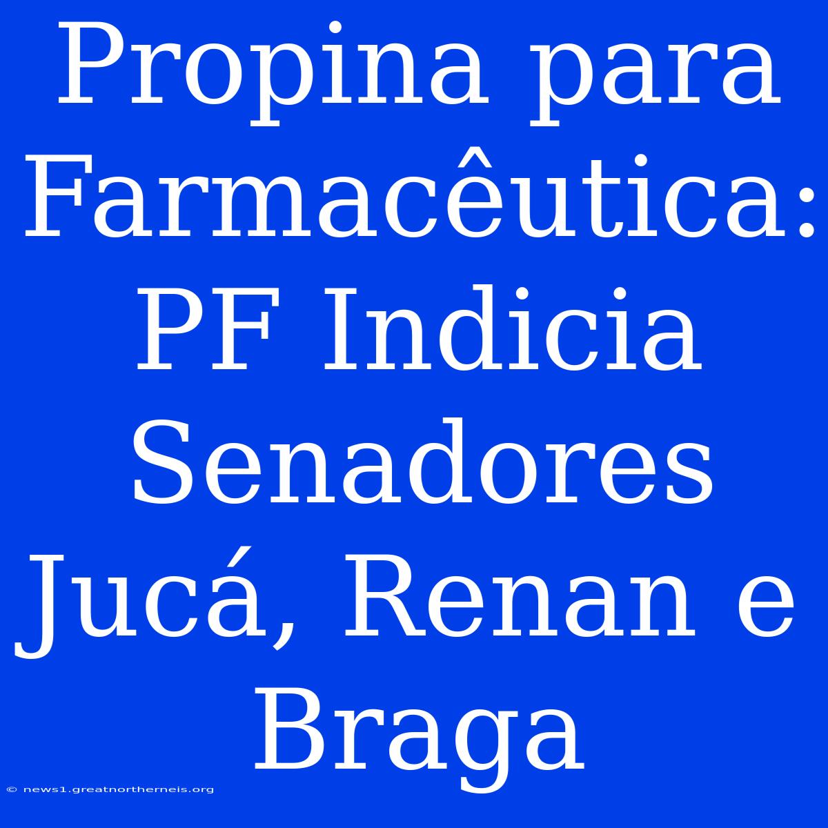 Propina Para Farmacêutica: PF Indicia Senadores Jucá, Renan E Braga