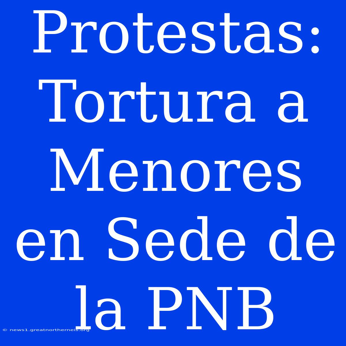 Protestas: Tortura A Menores En Sede De La PNB