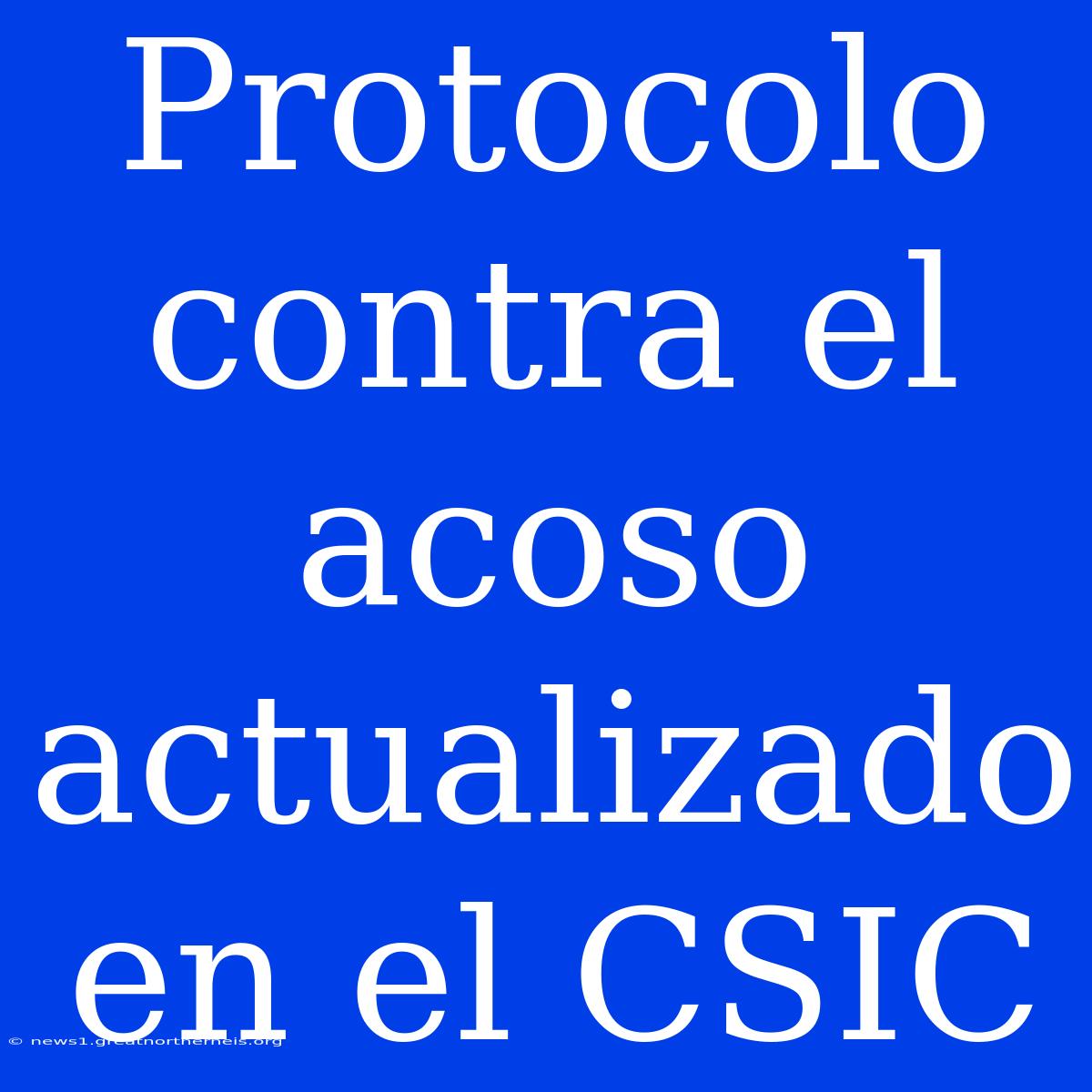 Protocolo Contra El Acoso Actualizado En El CSIC