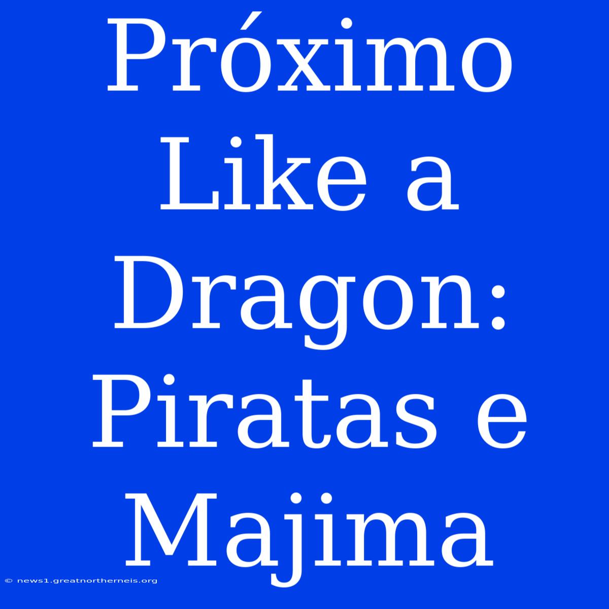 Próximo Like A Dragon: Piratas E Majima