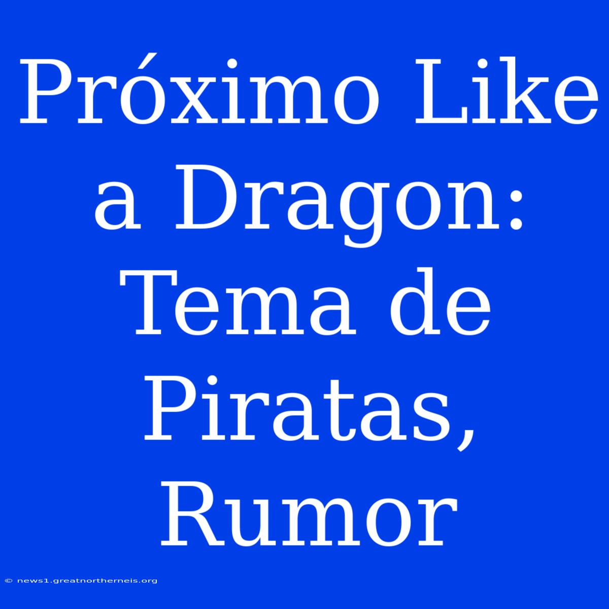 Próximo Like A Dragon: Tema De Piratas, Rumor