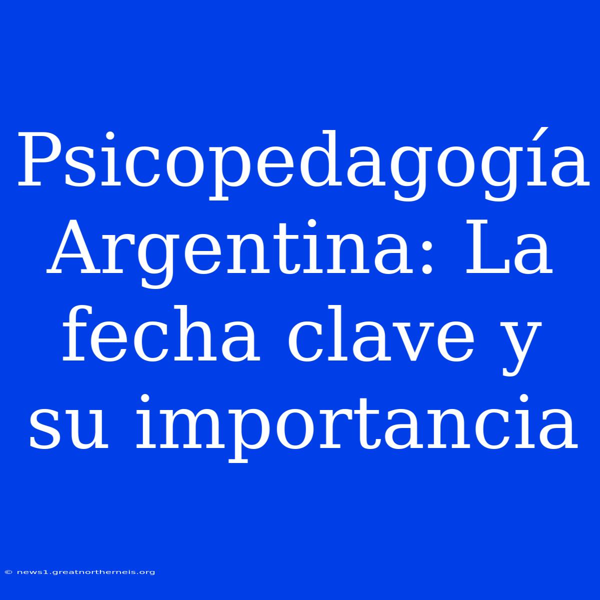 Psicopedagogía Argentina: La Fecha Clave Y Su Importancia