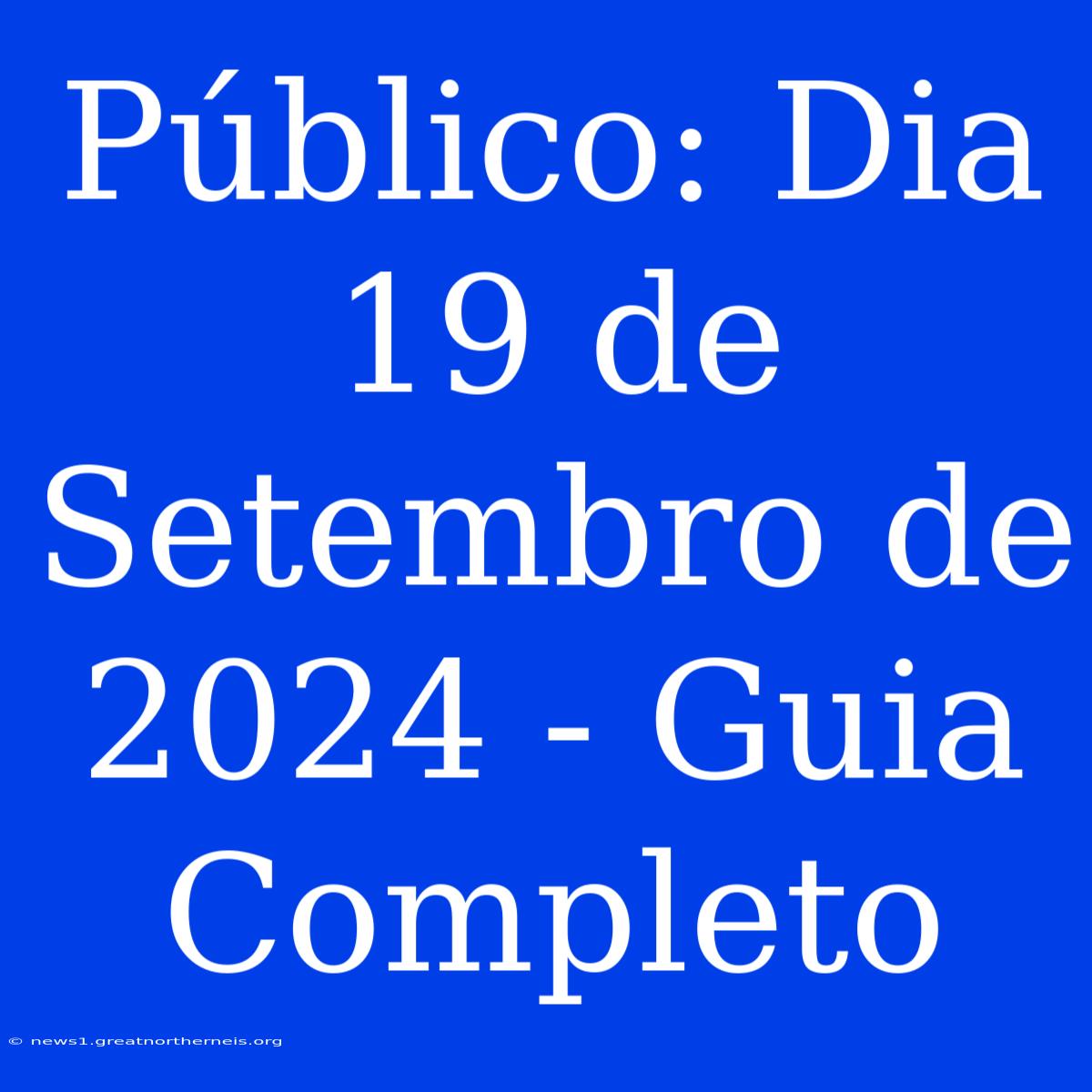 Público: Dia 19 De Setembro De 2024 - Guia Completo