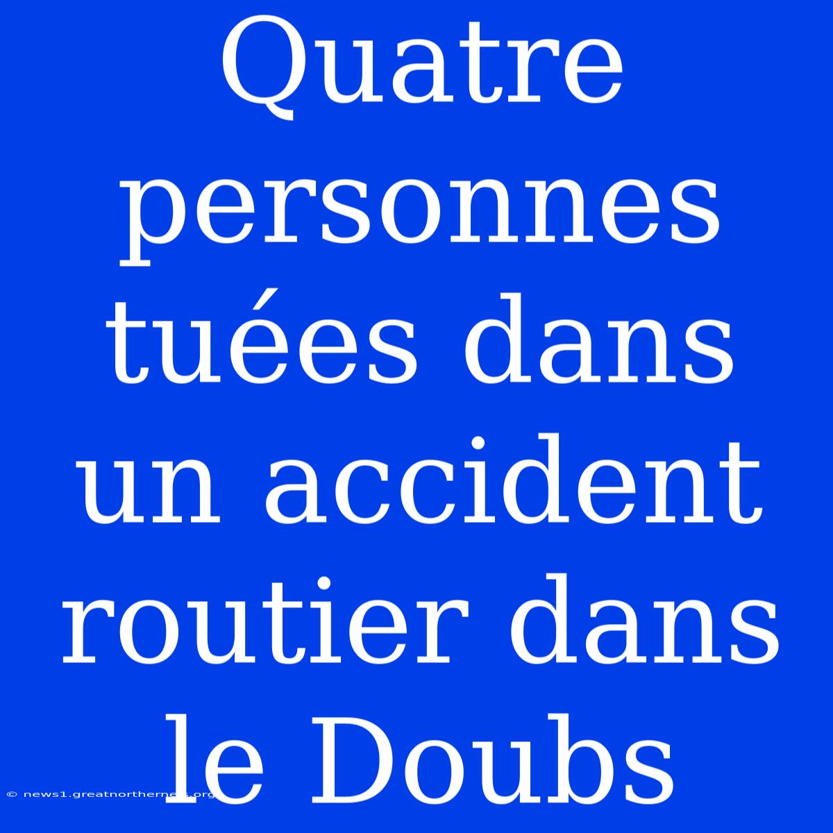 Quatre Personnes Tuées Dans Un Accident Routier Dans Le Doubs