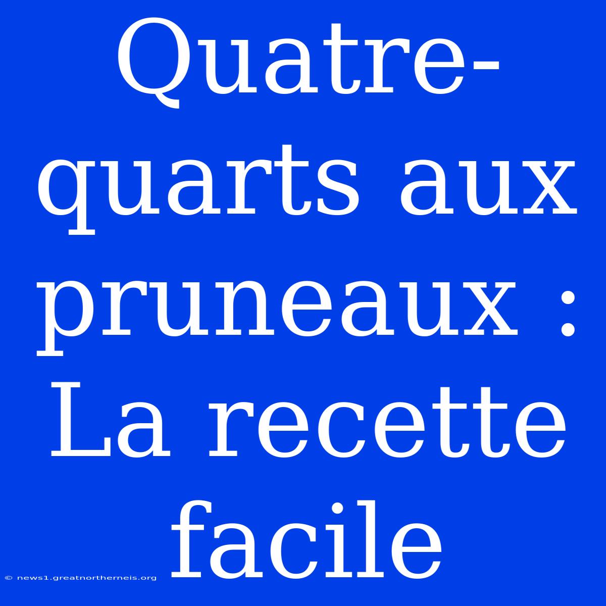 Quatre-quarts Aux Pruneaux : La Recette Facile