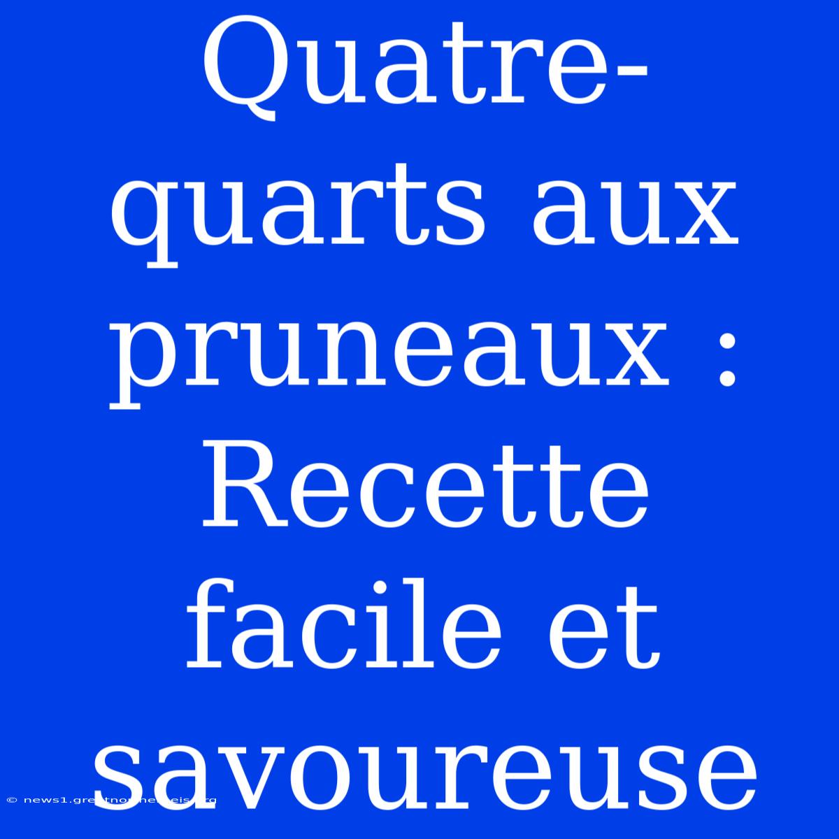 Quatre-quarts Aux Pruneaux : Recette Facile Et Savoureuse