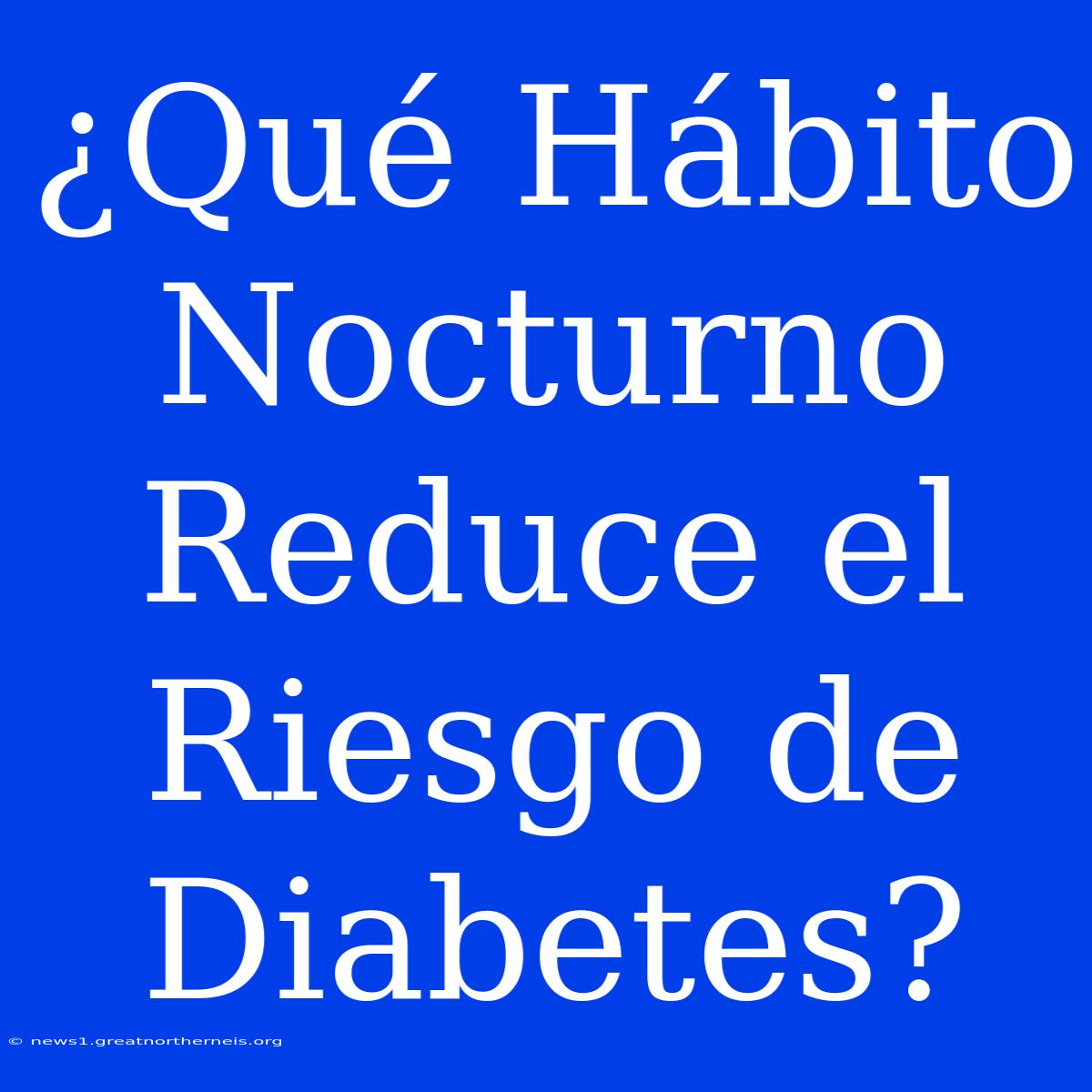 ¿Qué Hábito Nocturno Reduce El Riesgo De Diabetes?