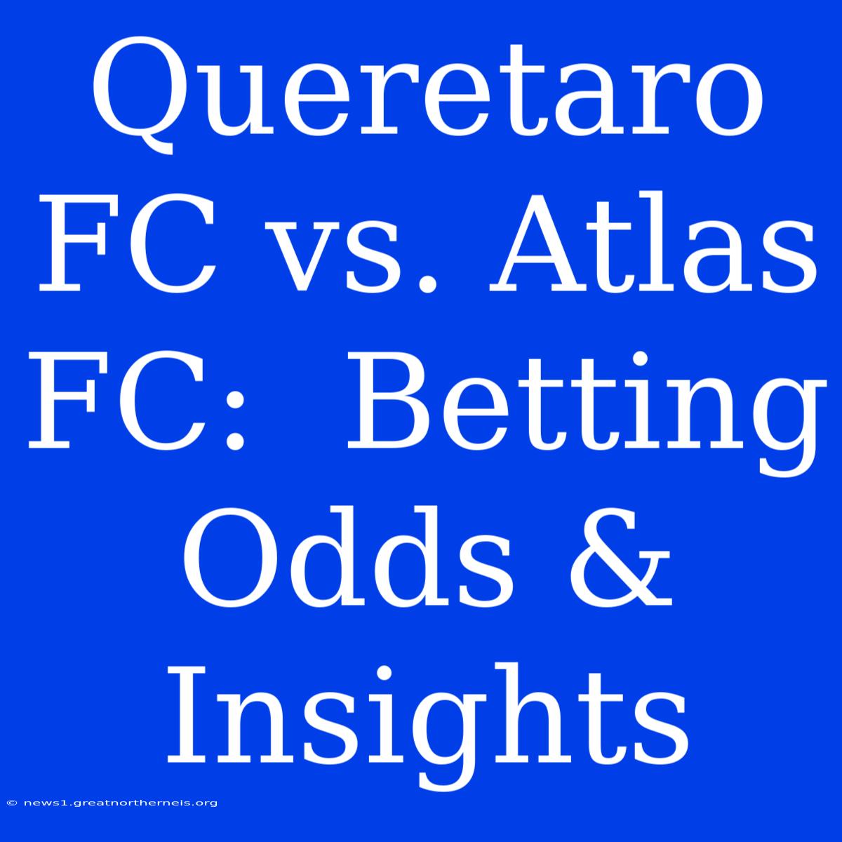 Queretaro FC Vs. Atlas FC:  Betting Odds & Insights