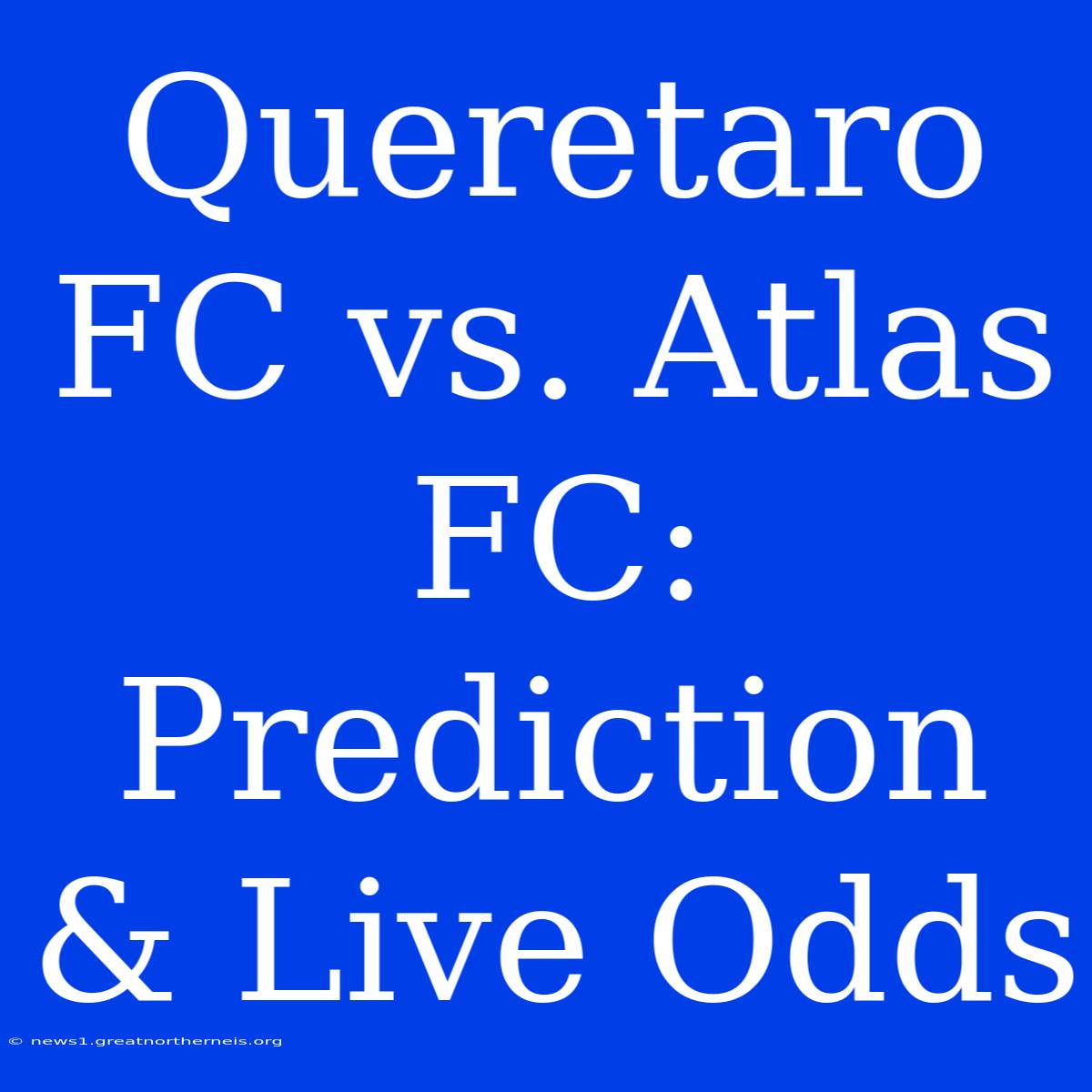 Queretaro FC Vs. Atlas FC:  Prediction & Live Odds