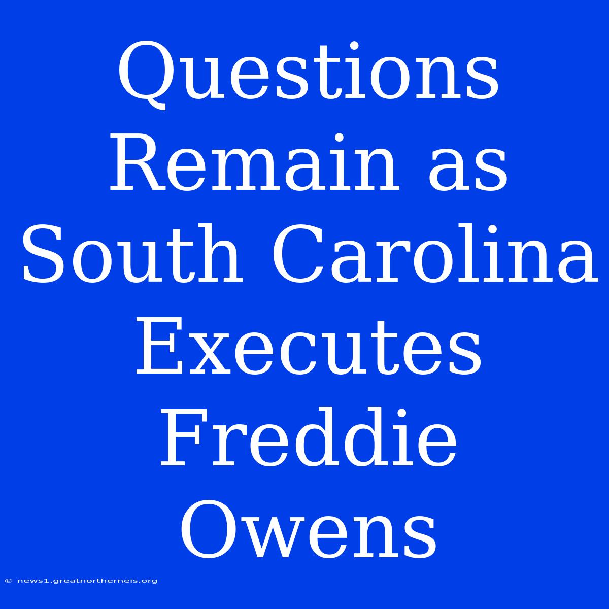 Questions Remain As South Carolina Executes Freddie Owens