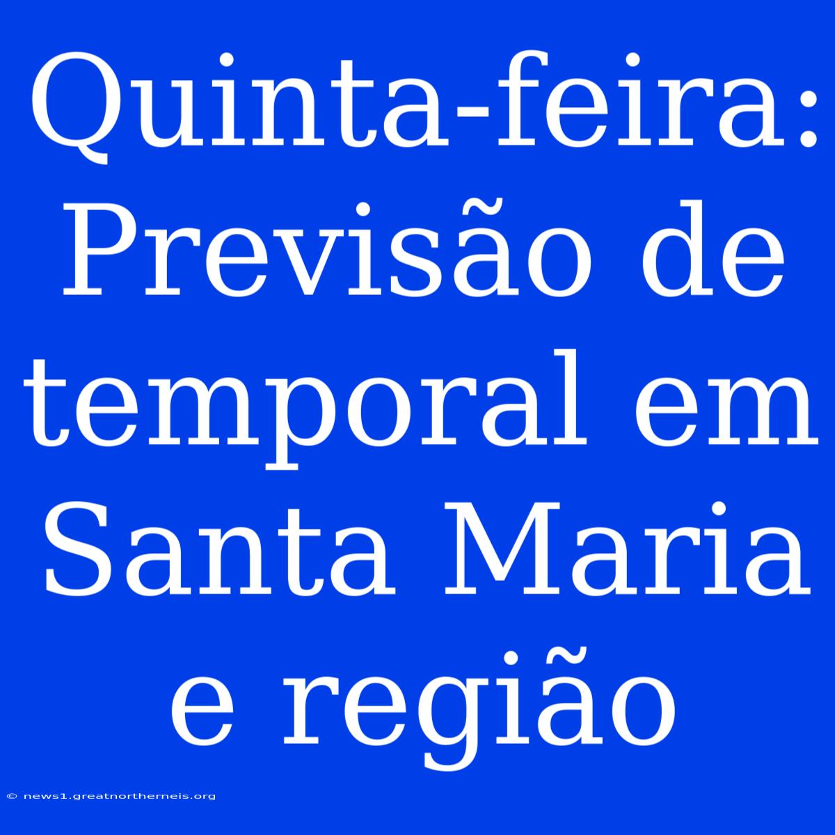 Quinta-feira: Previsão De Temporal Em Santa Maria E Região