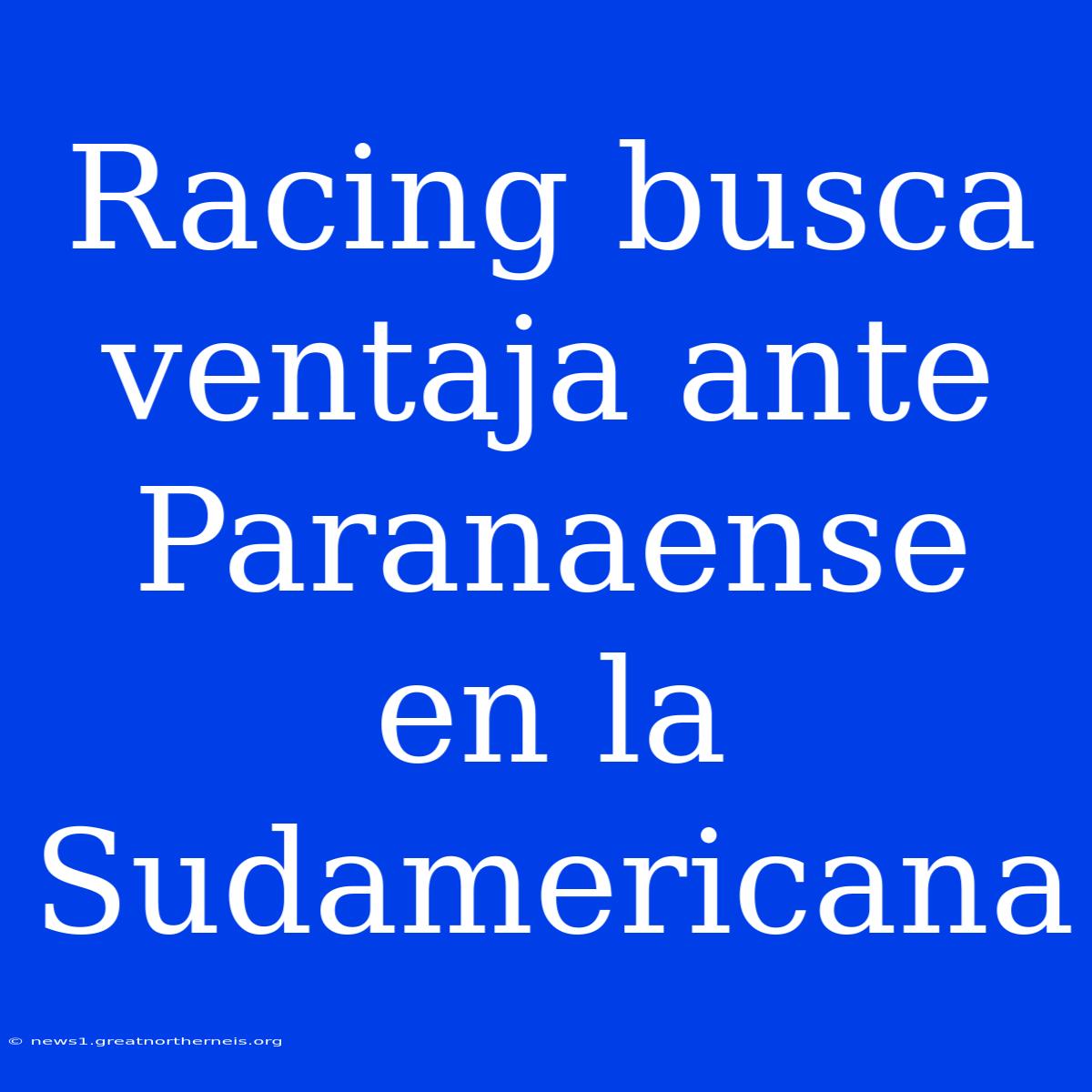 Racing Busca Ventaja Ante Paranaense En La Sudamericana