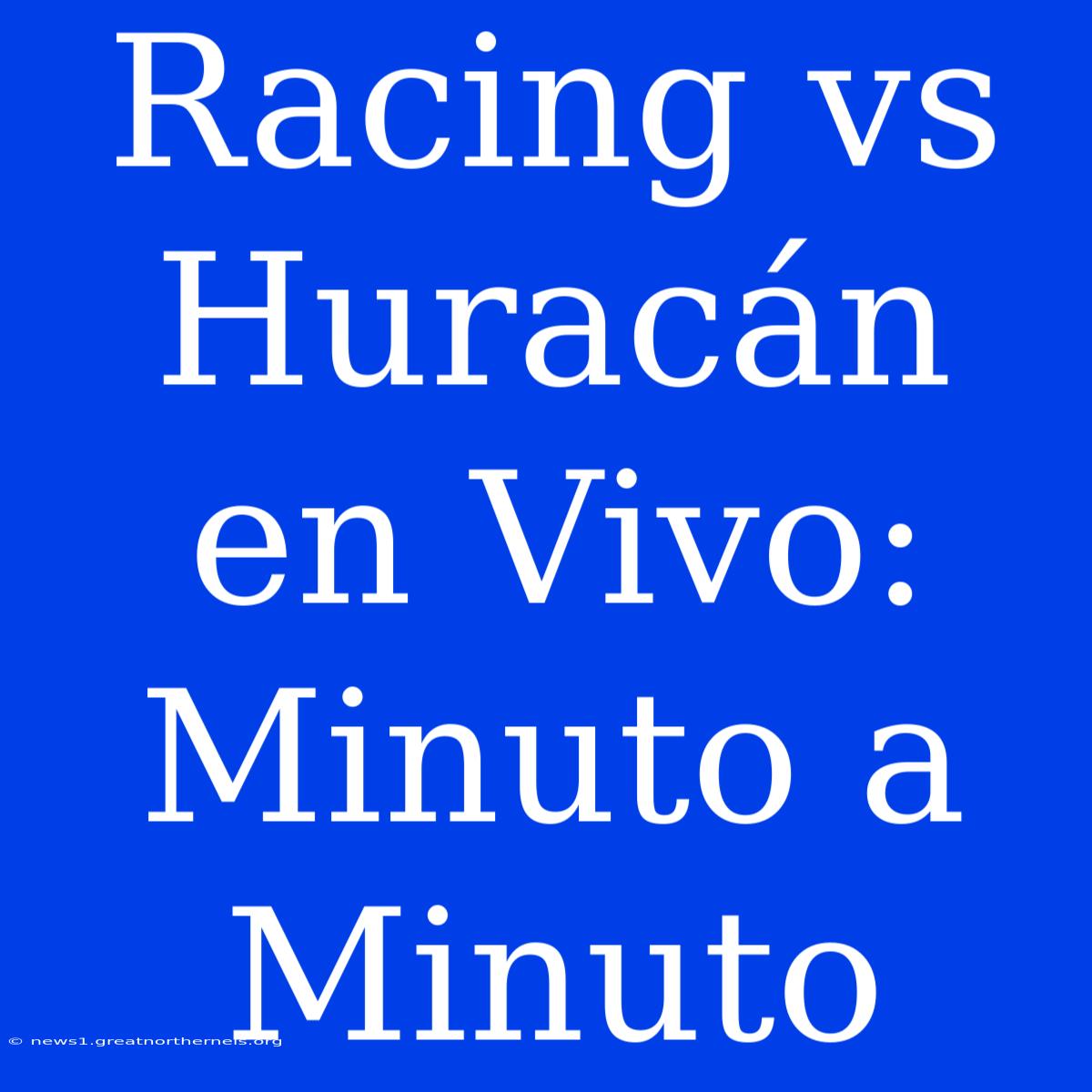 Racing Vs Huracán En Vivo: Minuto A Minuto