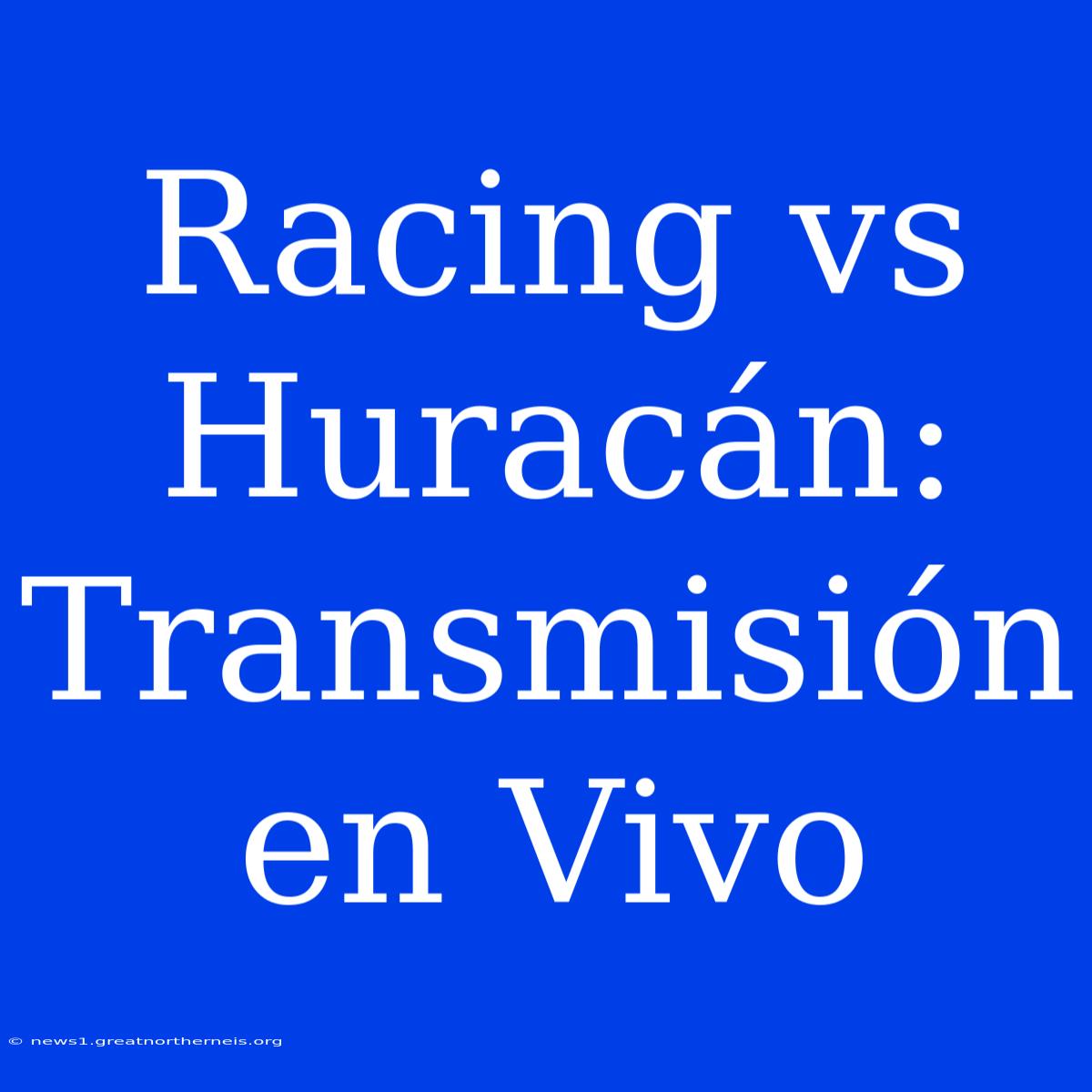 Racing Vs Huracán: Transmisión En Vivo