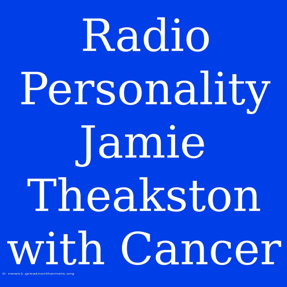 Radio Personality Jamie Theakston With Cancer