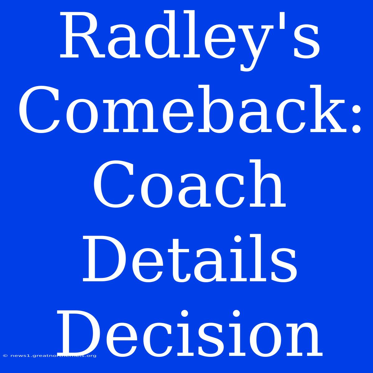 Radley's Comeback: Coach Details Decision