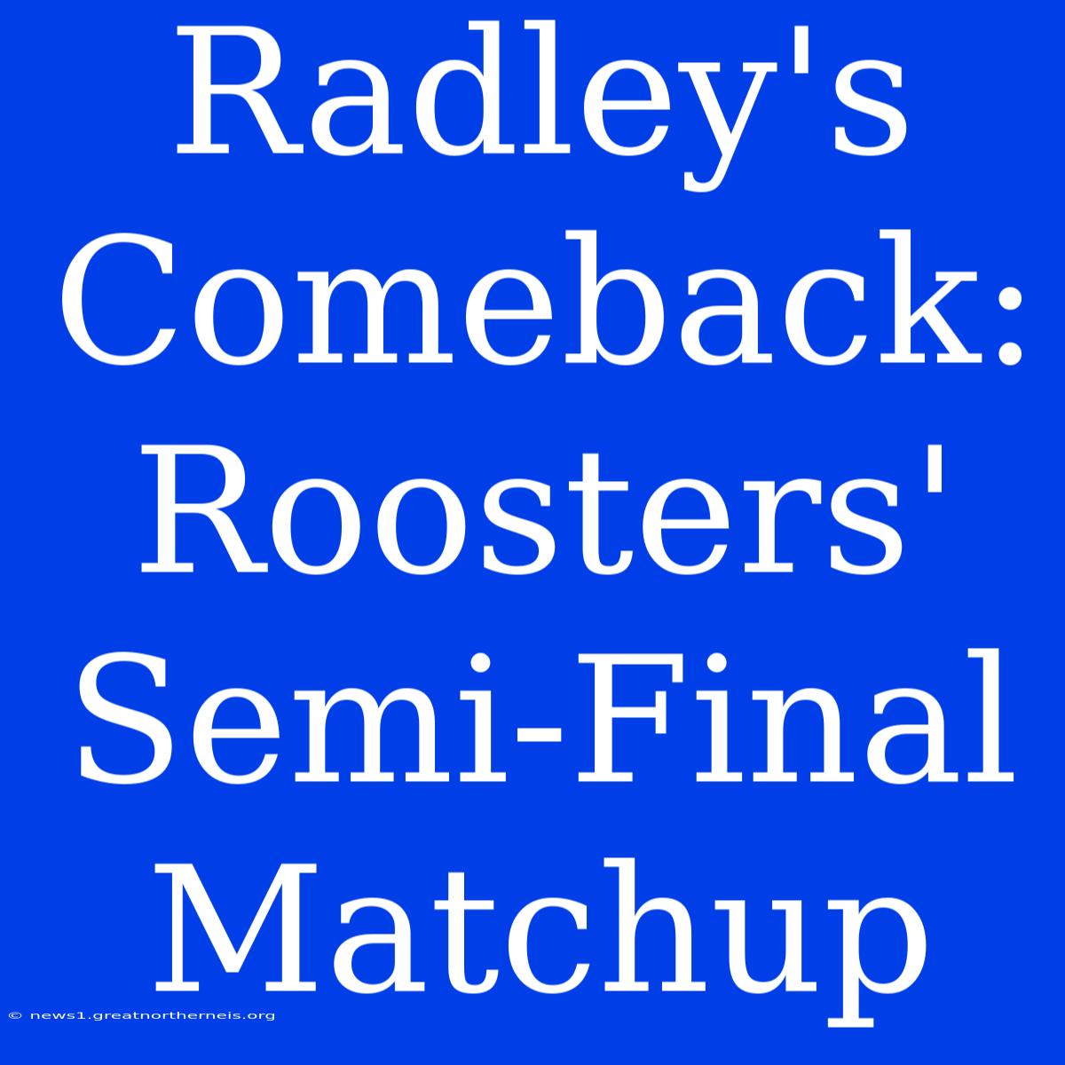 Radley's Comeback: Roosters' Semi-Final Matchup