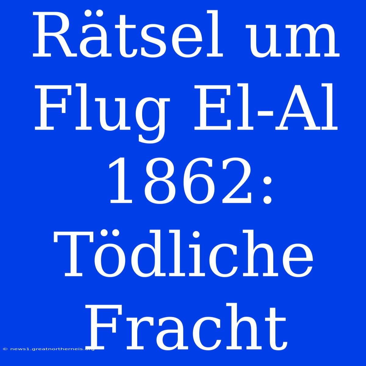 Rätsel Um Flug El-Al 1862: Tödliche Fracht