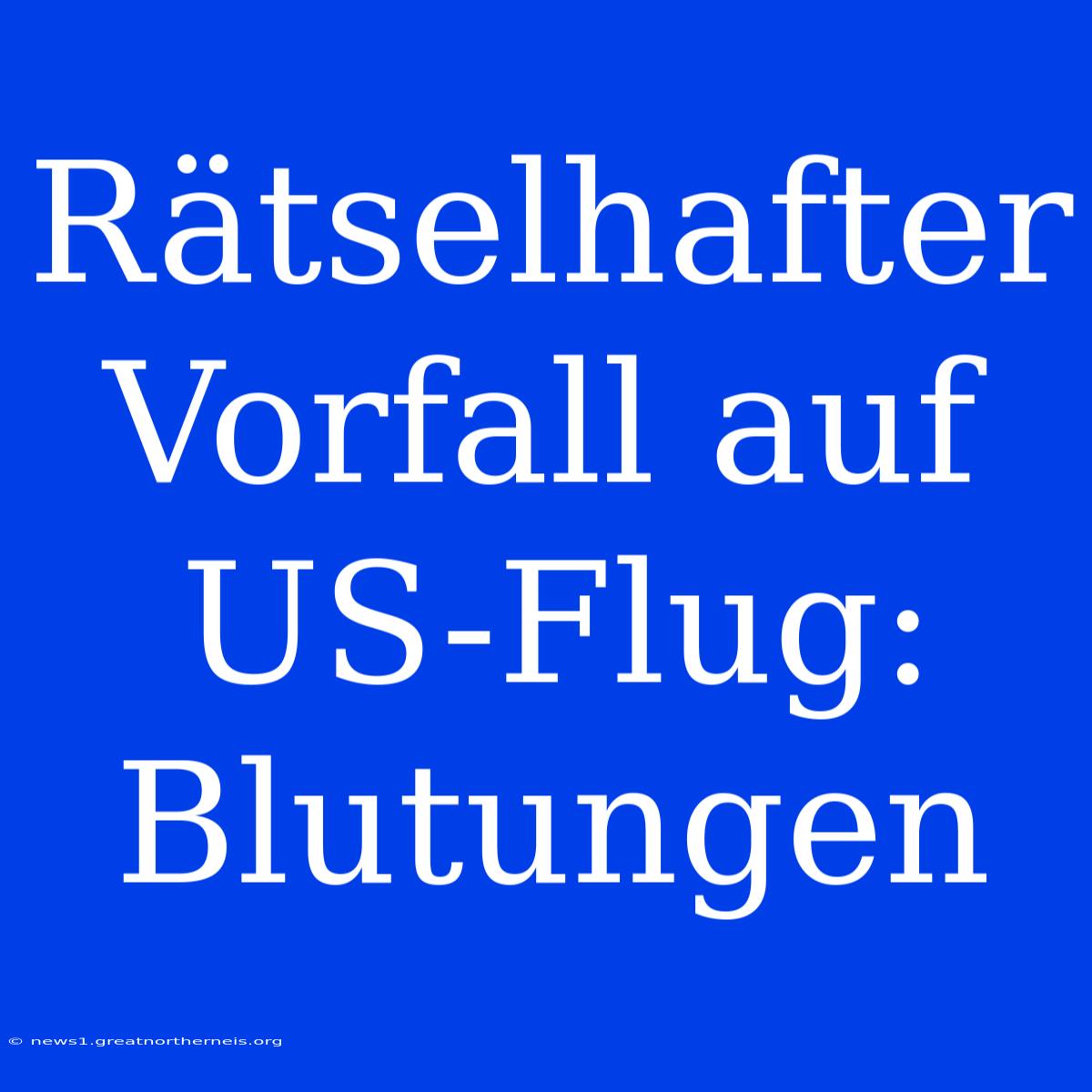 Rätselhafter Vorfall Auf US-Flug: Blutungen