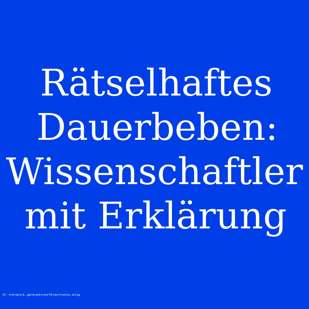 Rätselhaftes Dauerbeben: Wissenschaftler Mit Erklärung