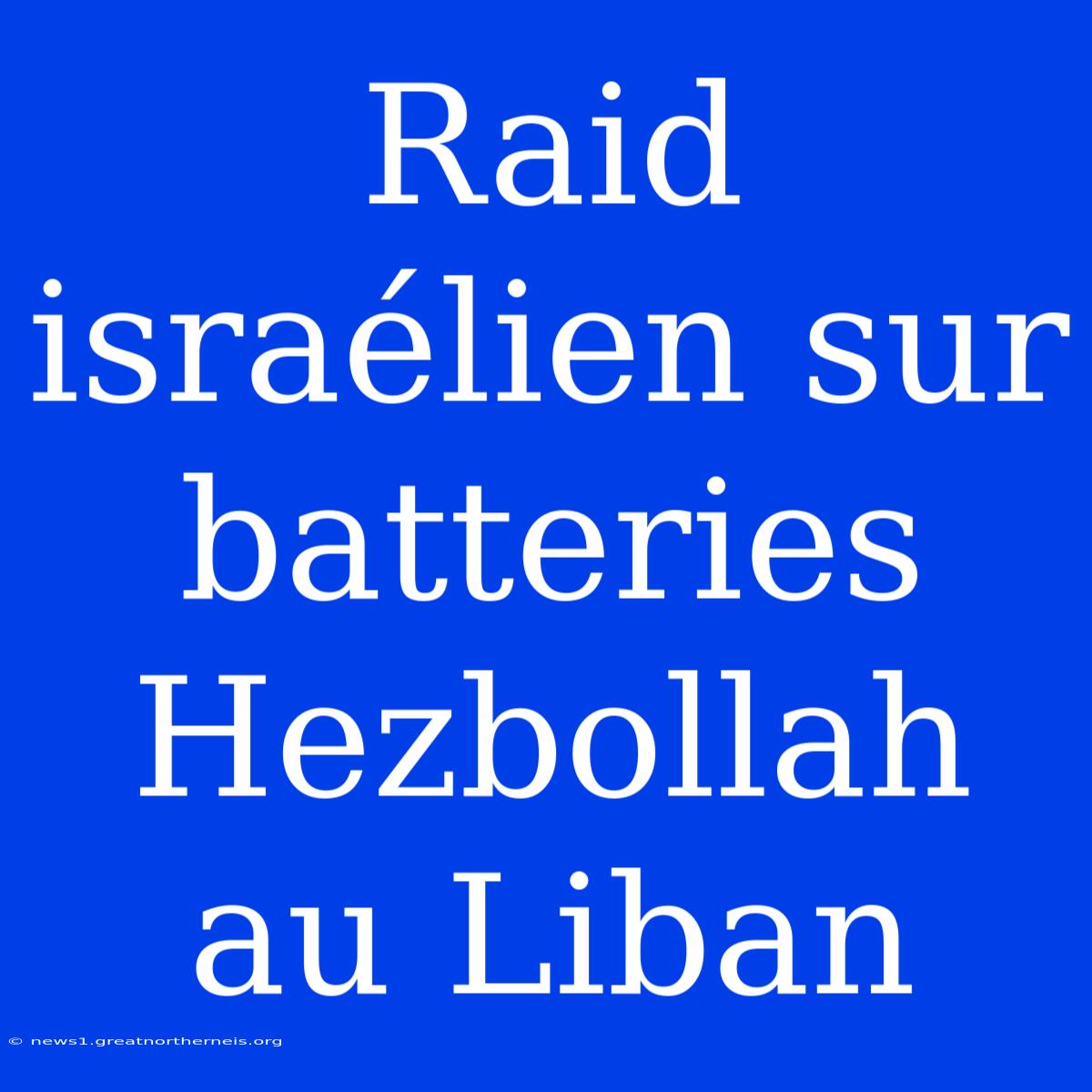 Raid Israélien Sur Batteries Hezbollah Au Liban