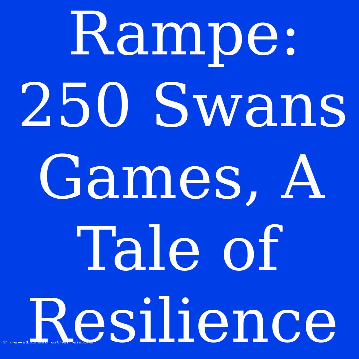 Rampe: 250 Swans Games, A Tale Of Resilience