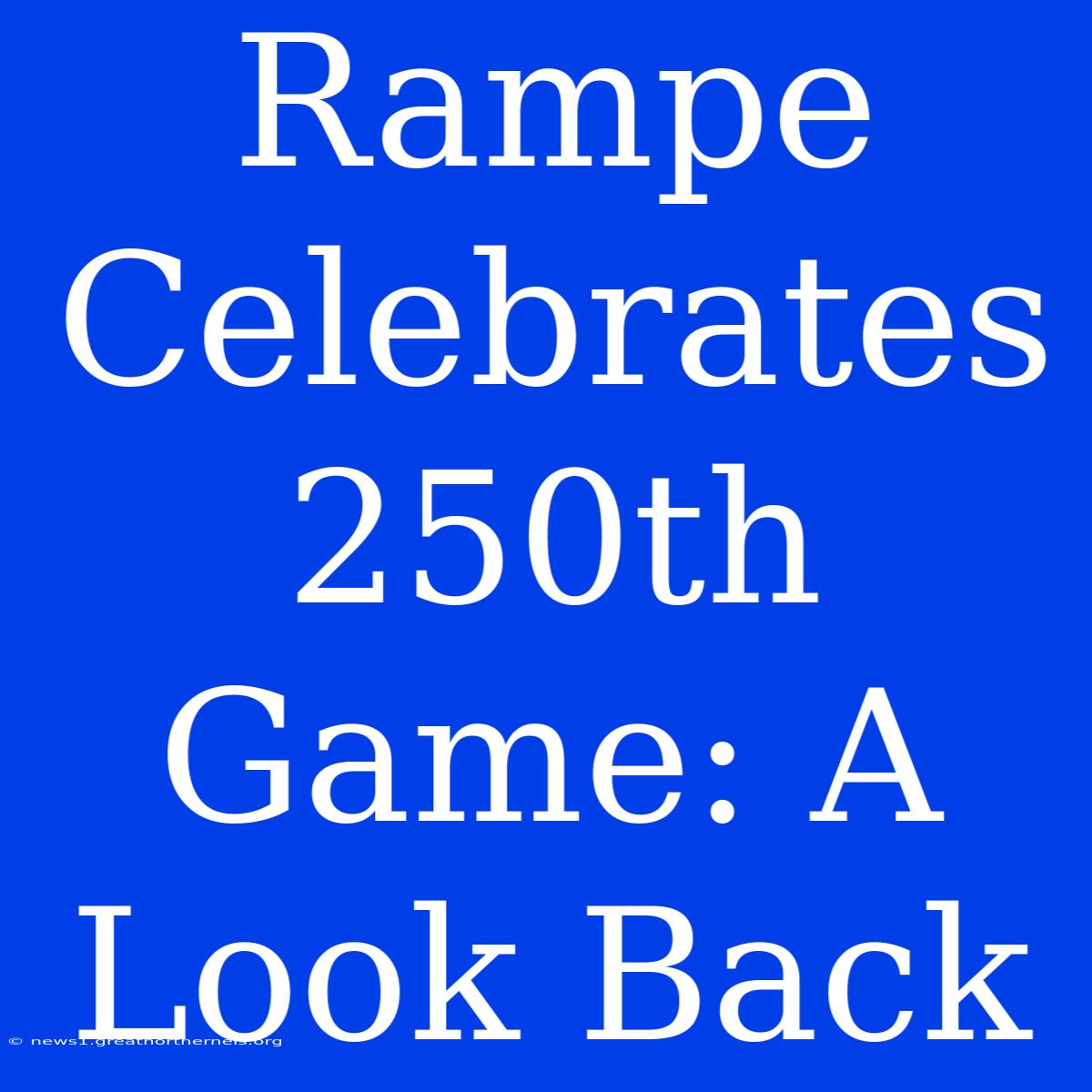 Rampe Celebrates 250th Game: A Look Back