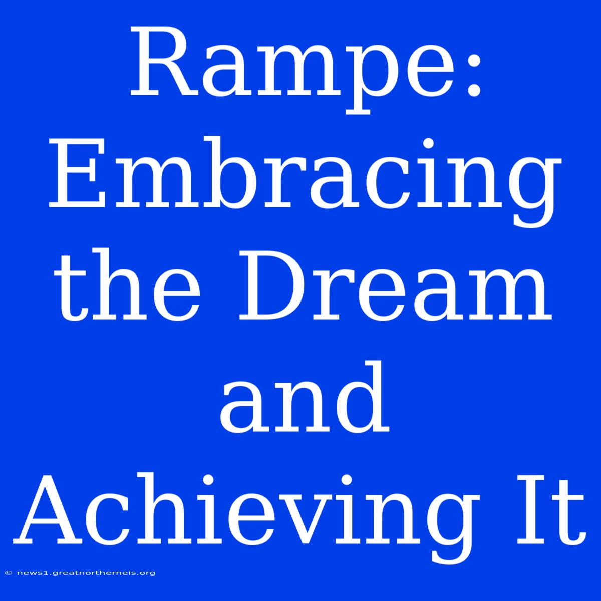 Rampe: Embracing The Dream And Achieving It