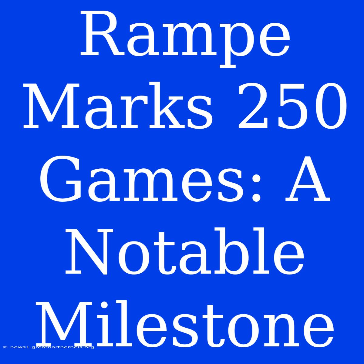 Rampe Marks 250 Games: A Notable Milestone