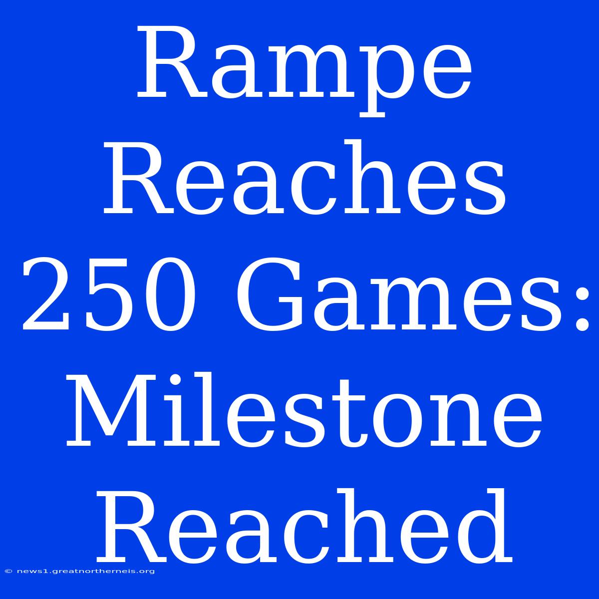 Rampe Reaches 250 Games: Milestone Reached