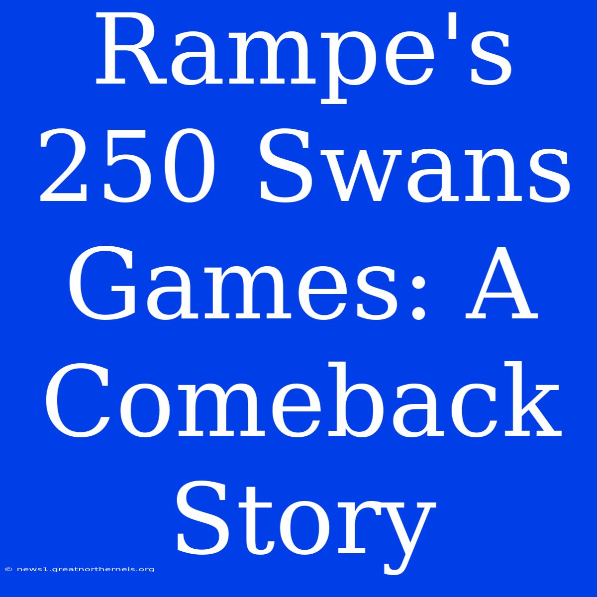 Rampe's 250 Swans Games: A Comeback Story