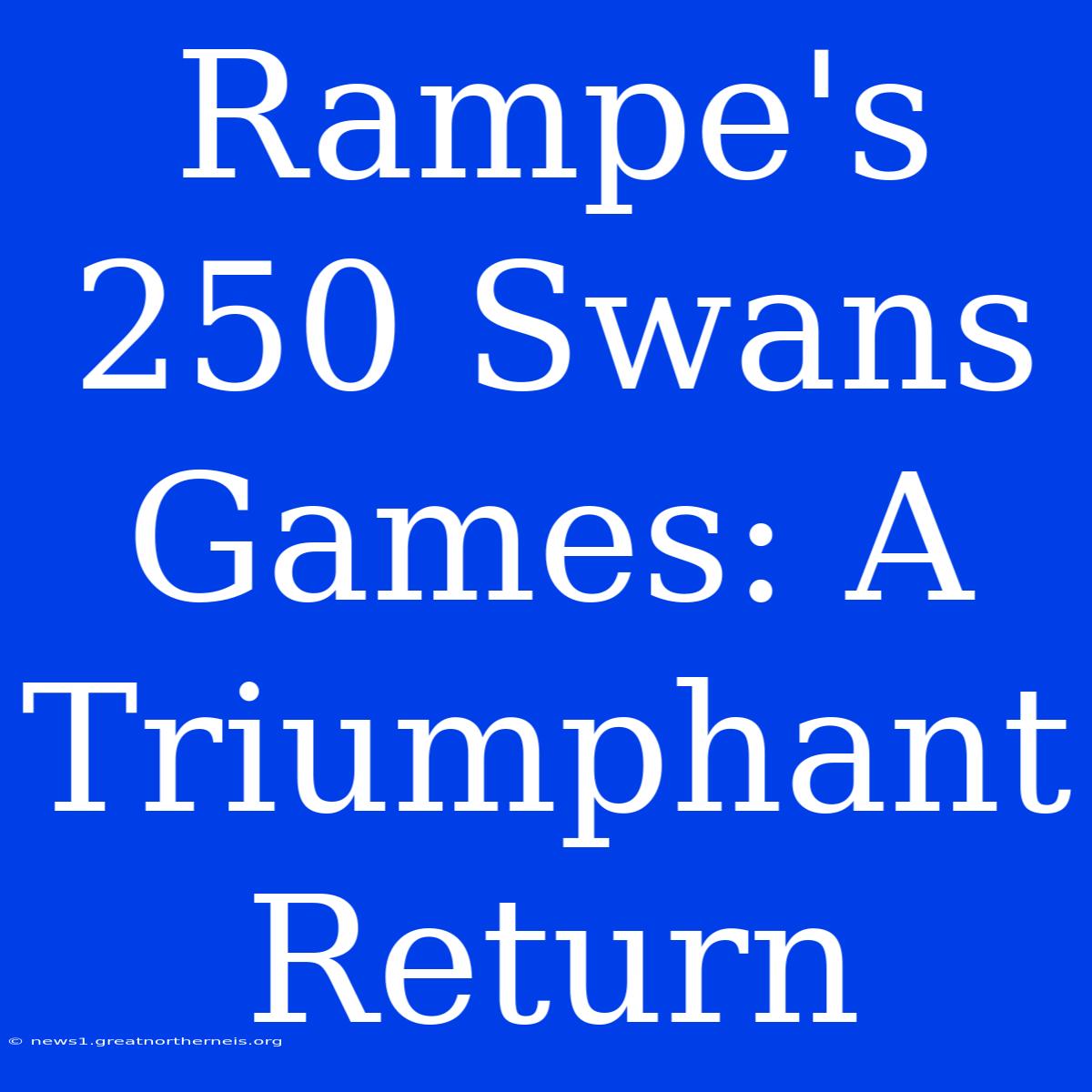 Rampe's 250 Swans Games: A Triumphant Return