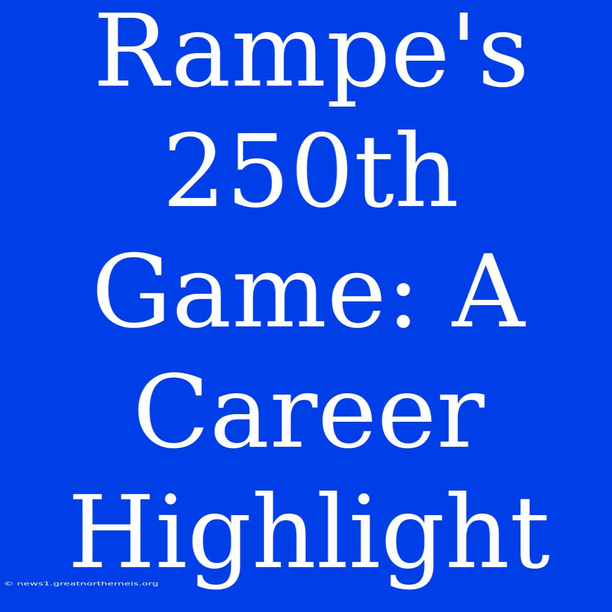 Rampe's 250th Game: A Career Highlight