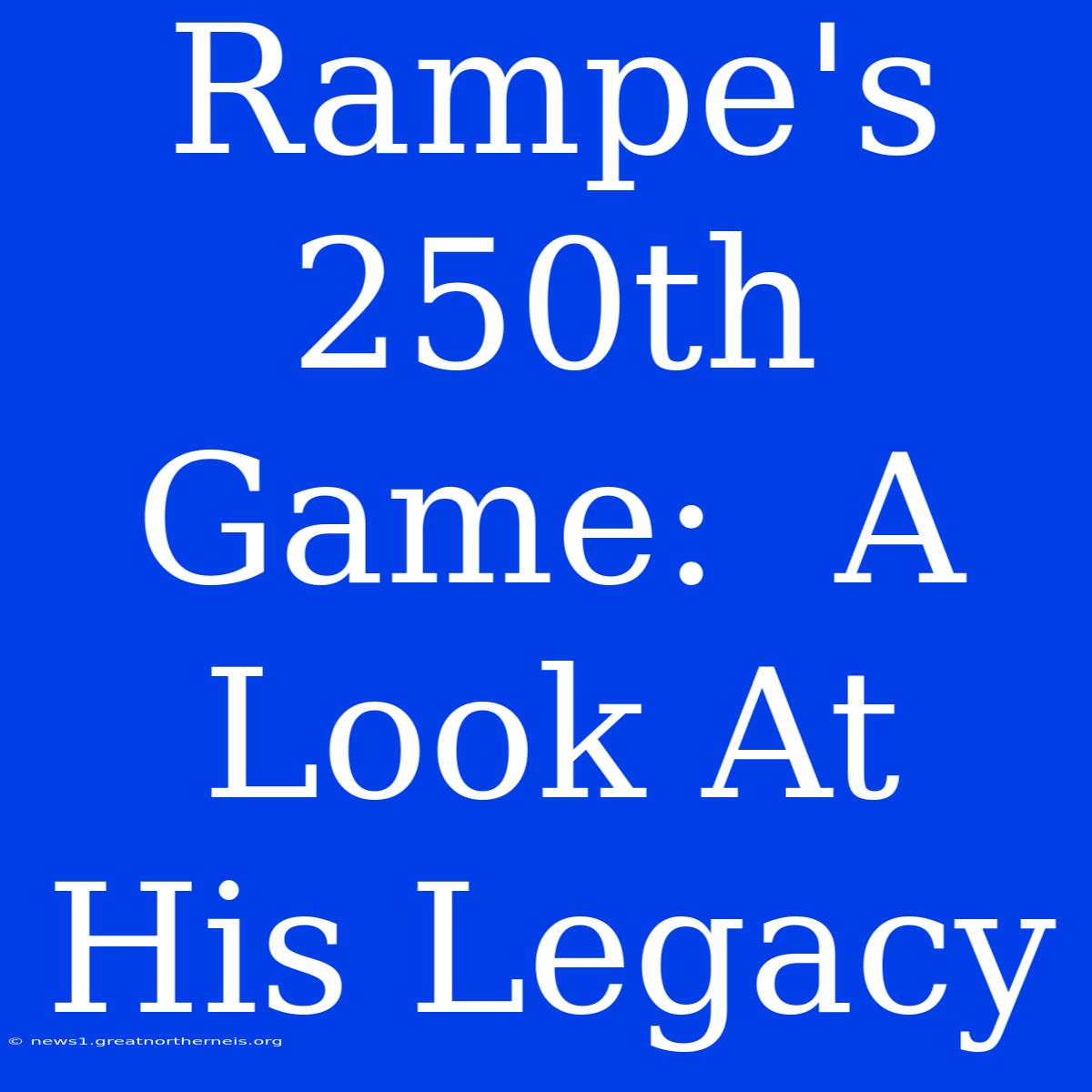 Rampe's 250th Game:  A Look At His Legacy