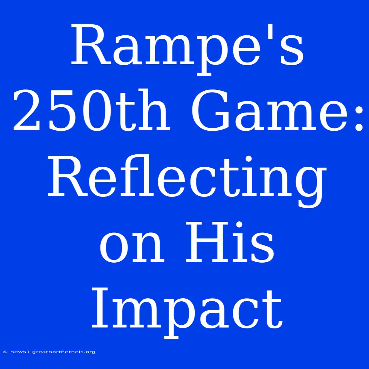 Rampe's 250th Game: Reflecting On His Impact