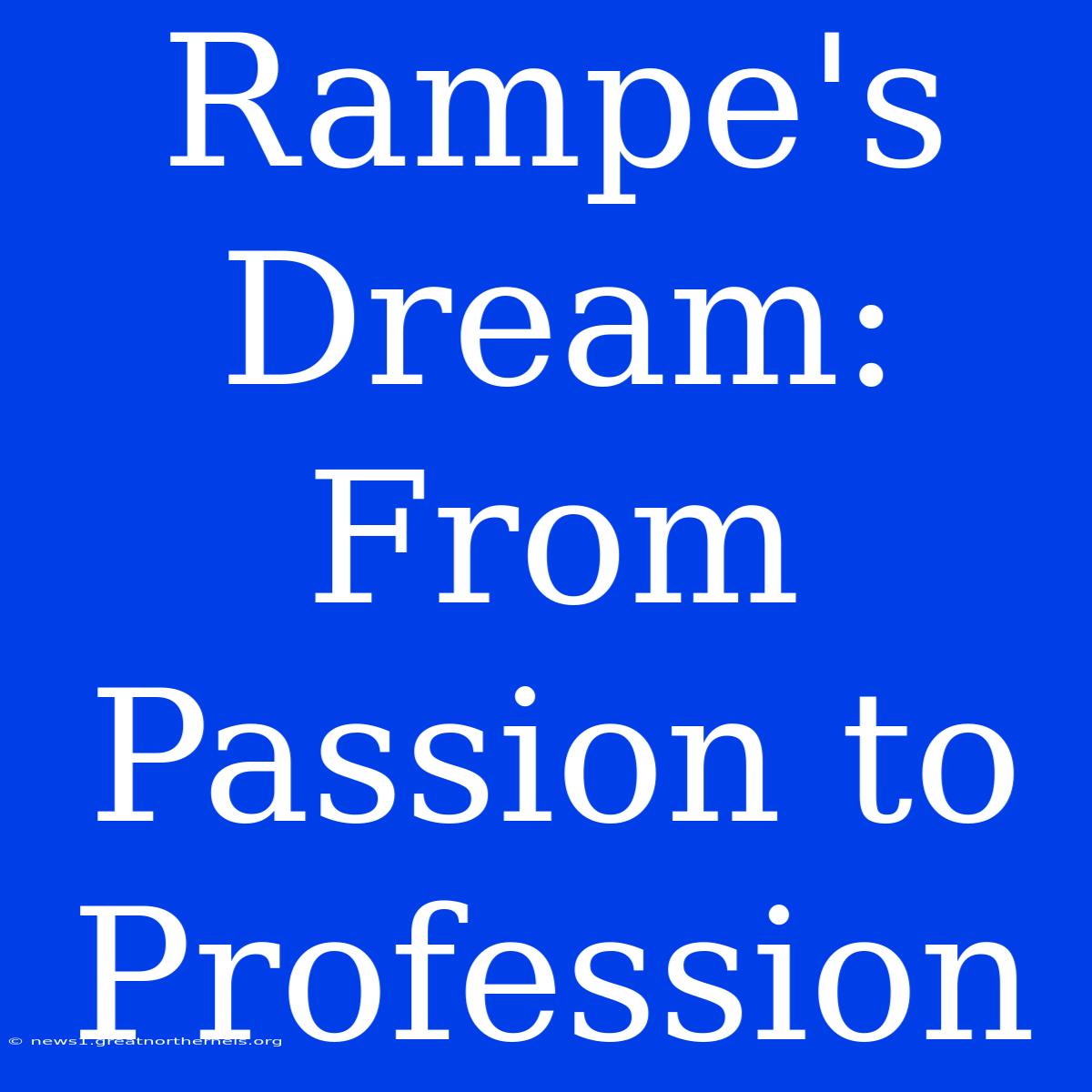 Rampe's Dream: From Passion To Profession