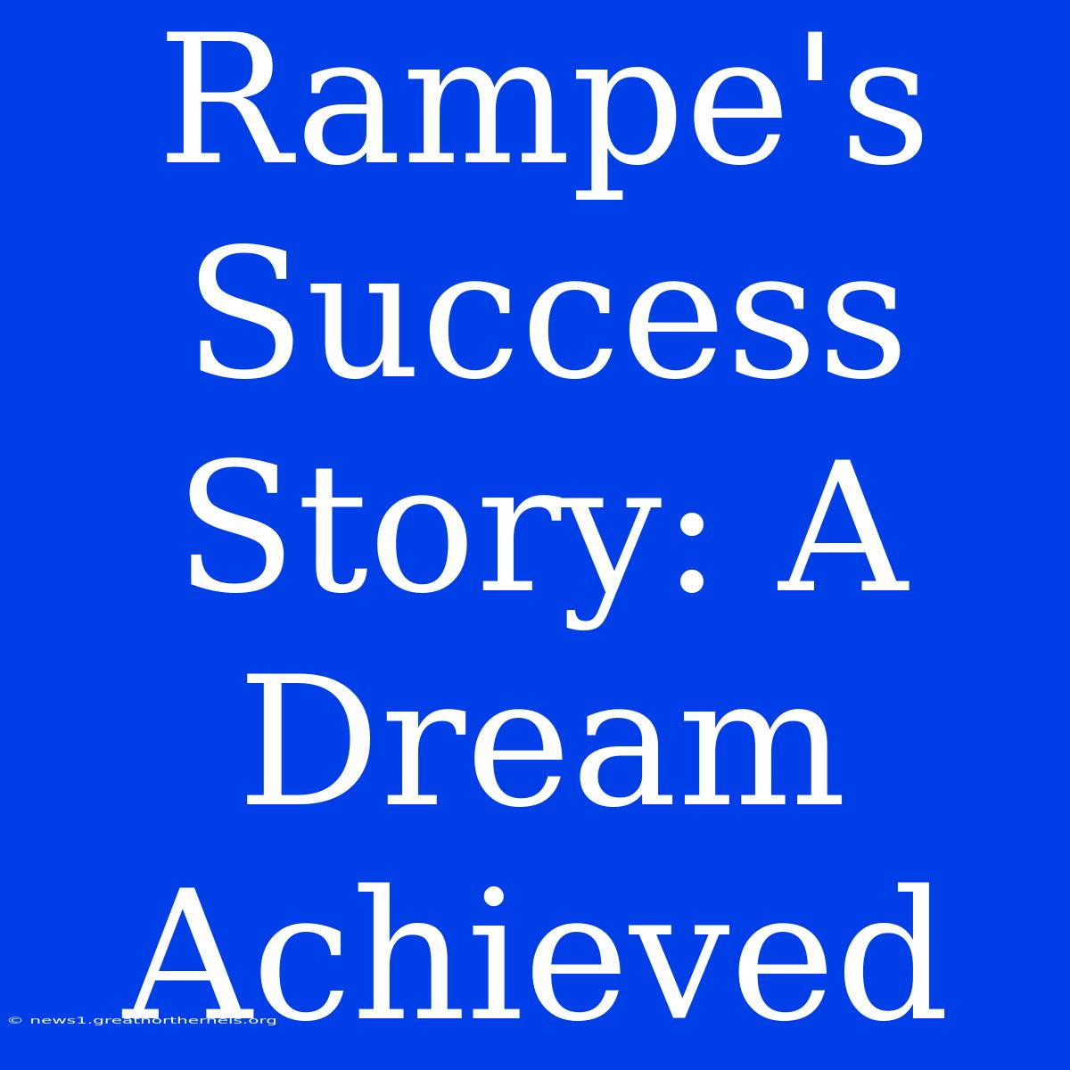 Rampe's Success Story: A Dream Achieved