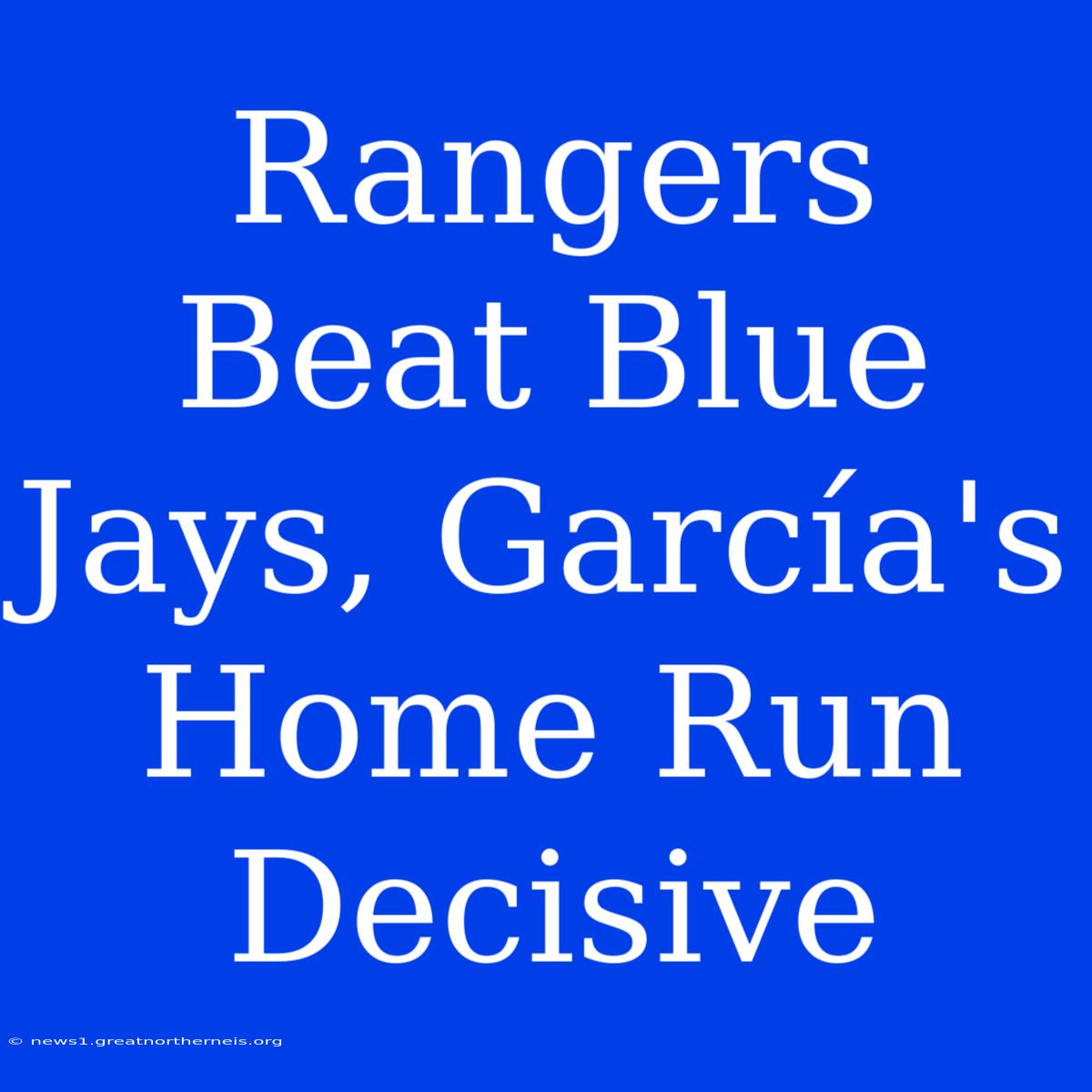 Rangers Beat Blue Jays, García's Home Run Decisive