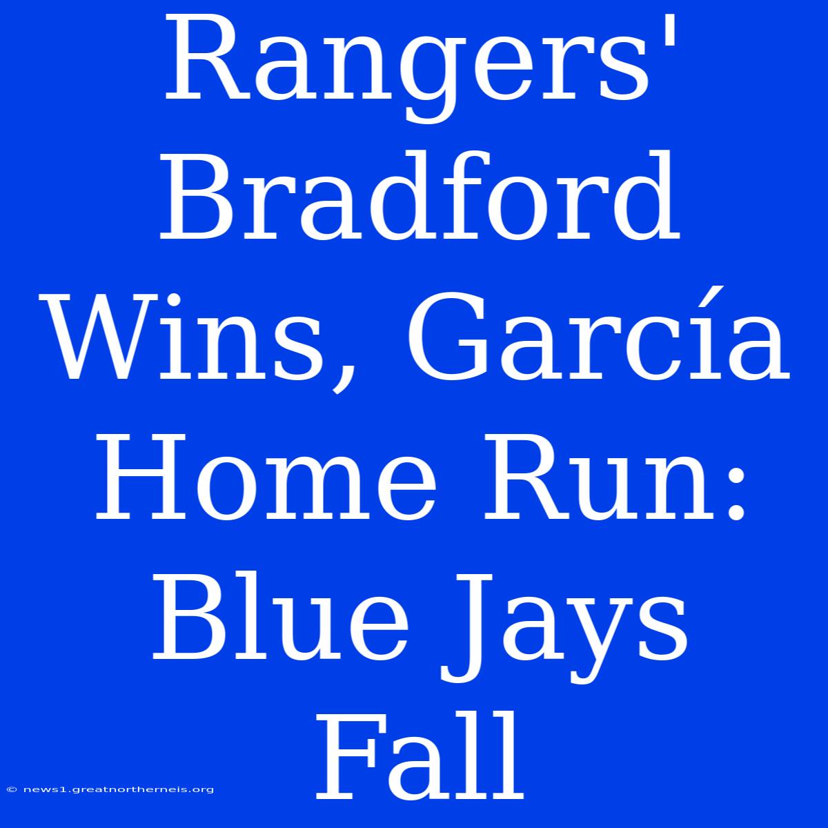 Rangers' Bradford Wins, García Home Run: Blue Jays Fall