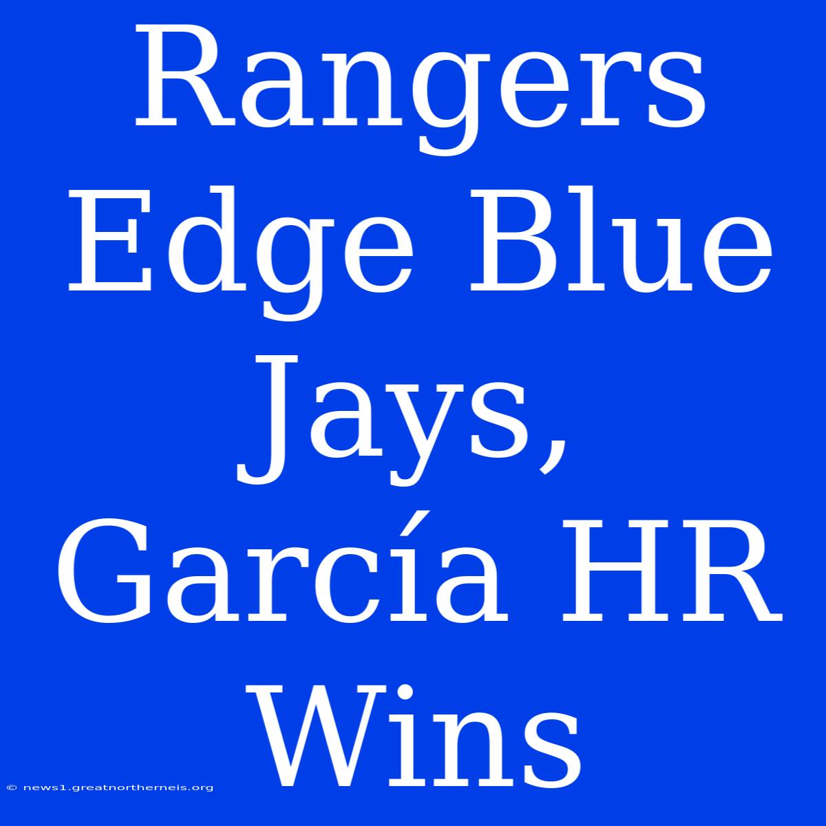 Rangers Edge Blue Jays, García HR Wins