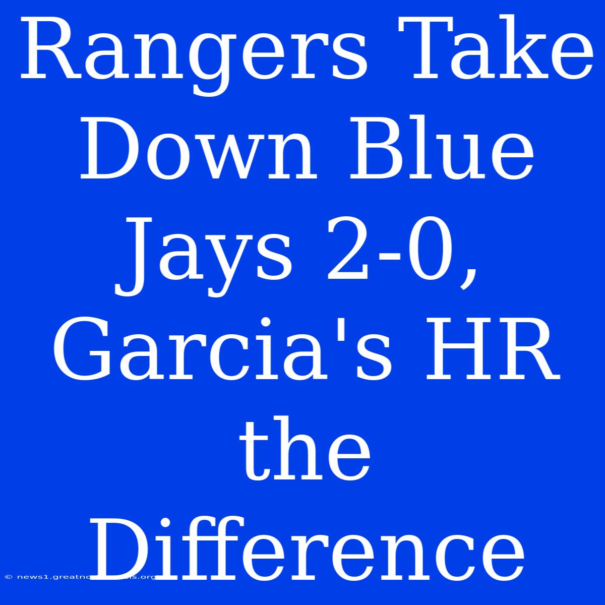 Rangers Take Down Blue Jays 2-0, Garcia's HR The Difference