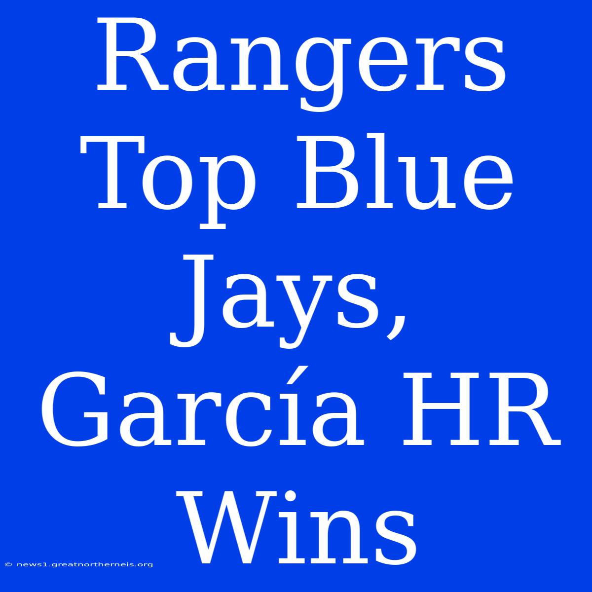 Rangers Top Blue Jays, García HR Wins