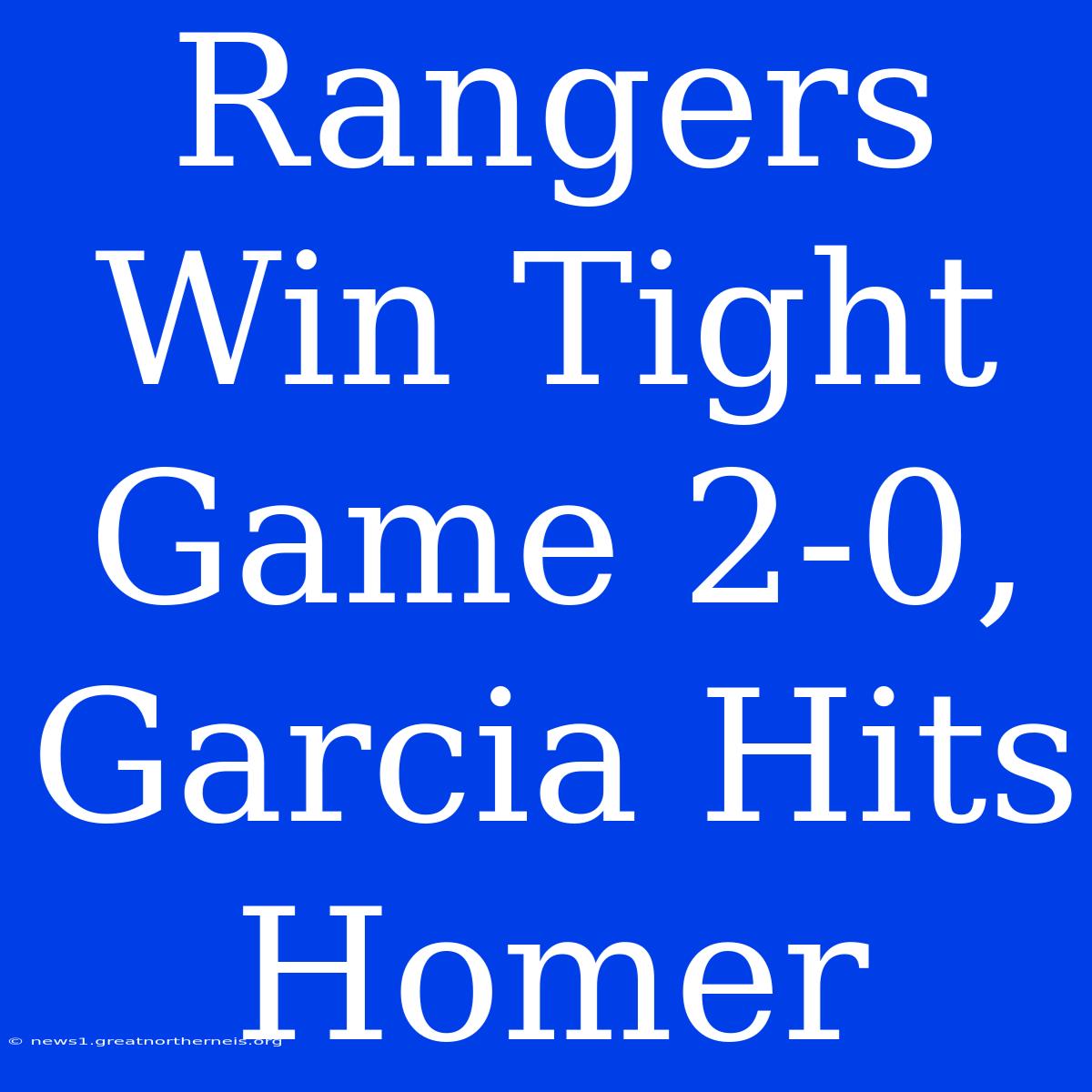 Rangers Win Tight Game 2-0, Garcia Hits Homer