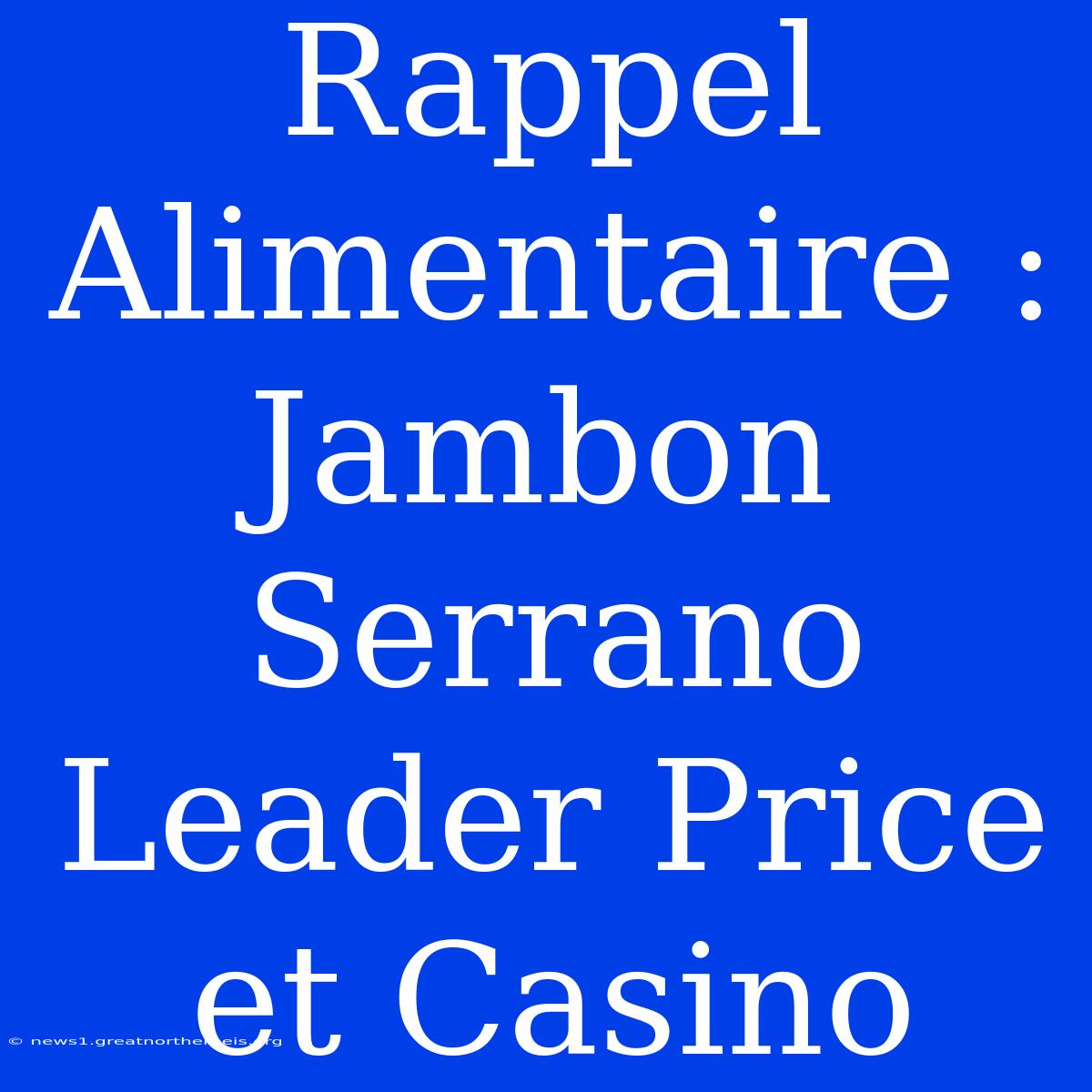 Rappel Alimentaire : Jambon Serrano Leader Price Et Casino