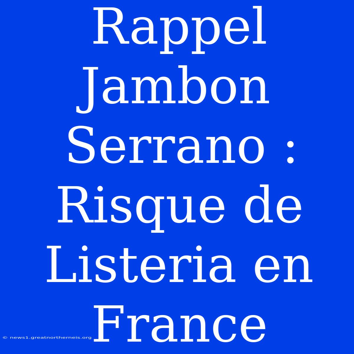 Rappel Jambon Serrano : Risque De Listeria En France