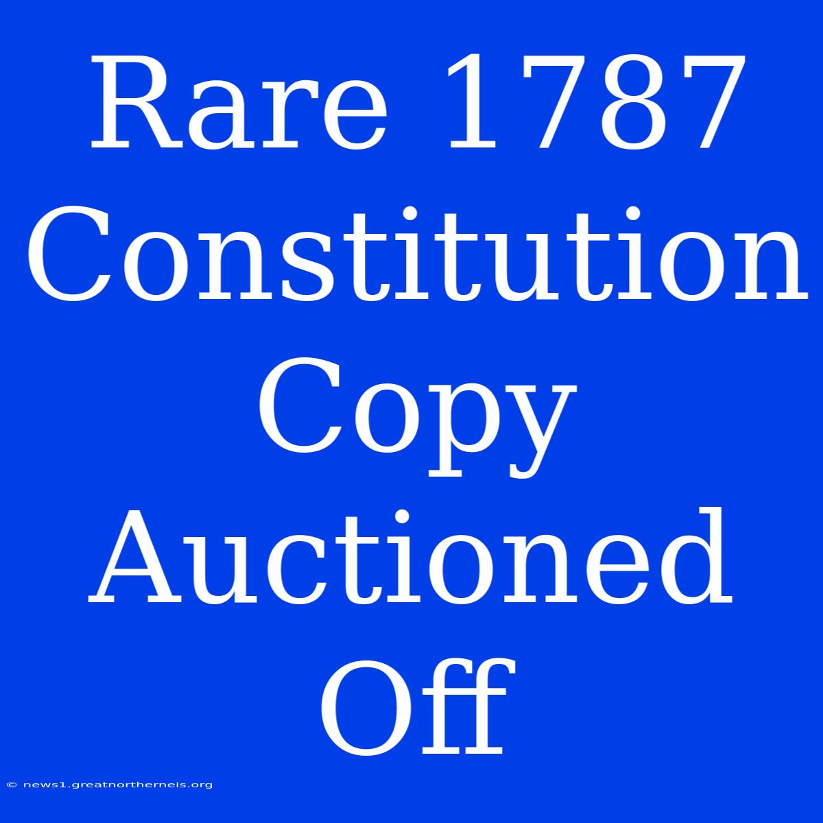 Rare 1787 Constitution Copy Auctioned Off