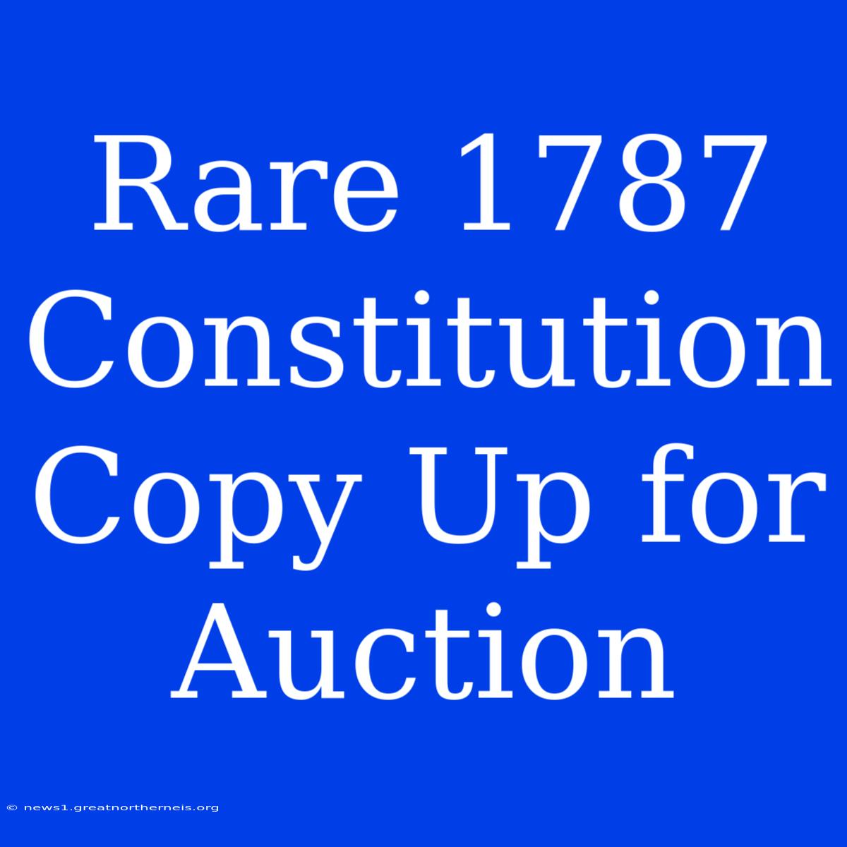 Rare 1787 Constitution Copy Up For Auction