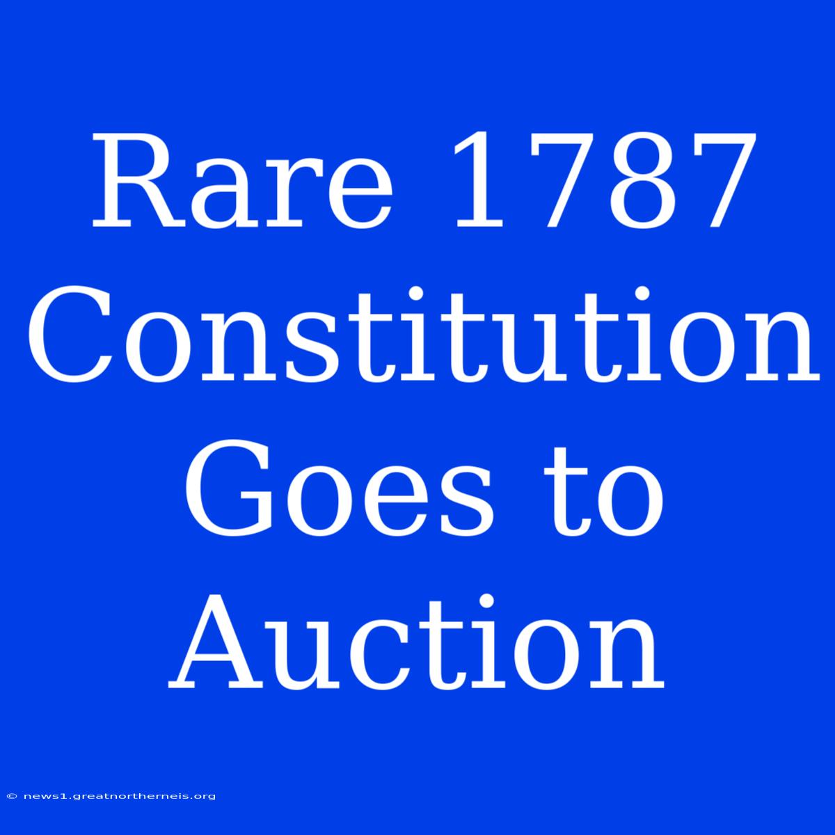 Rare 1787 Constitution Goes To Auction