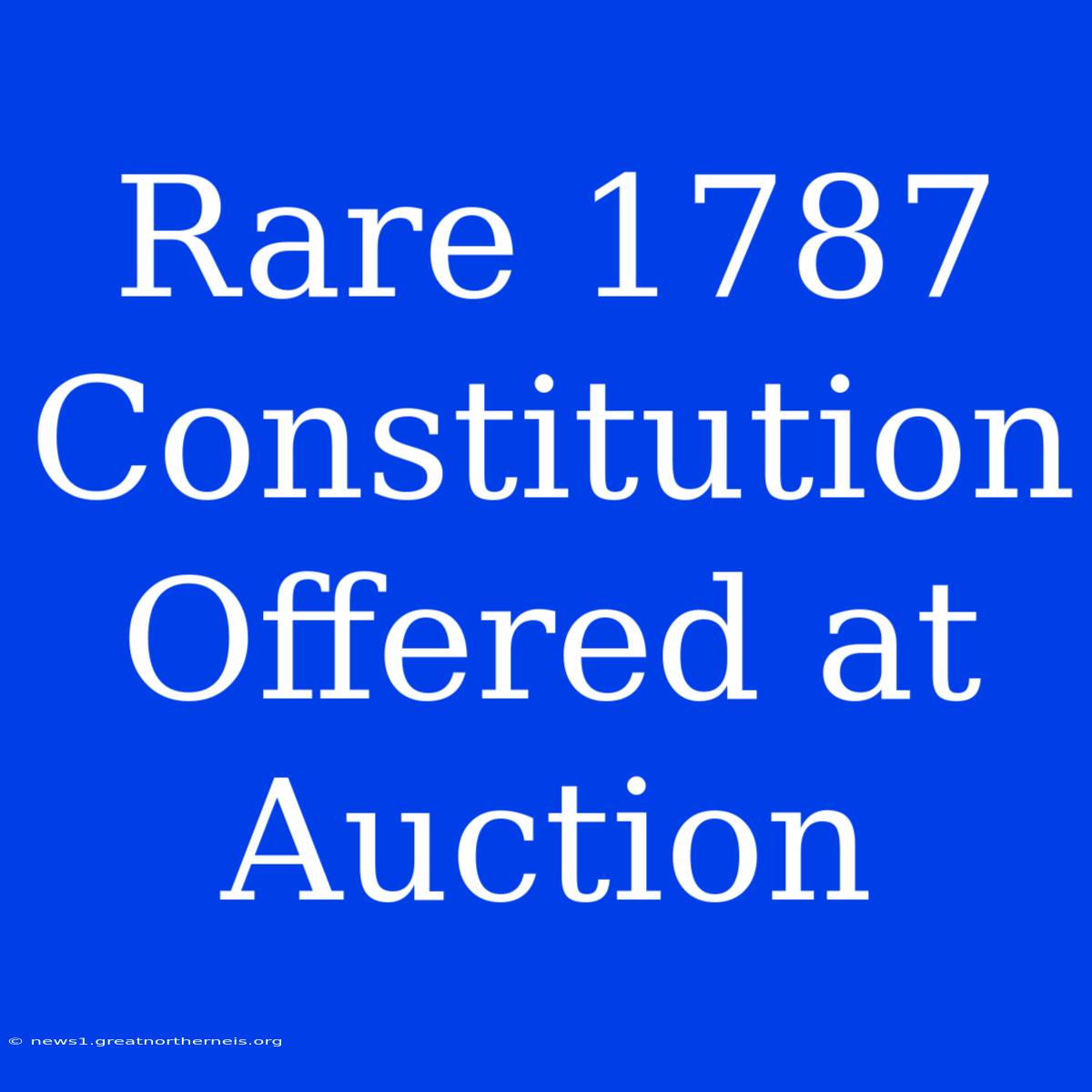 Rare 1787 Constitution Offered At Auction